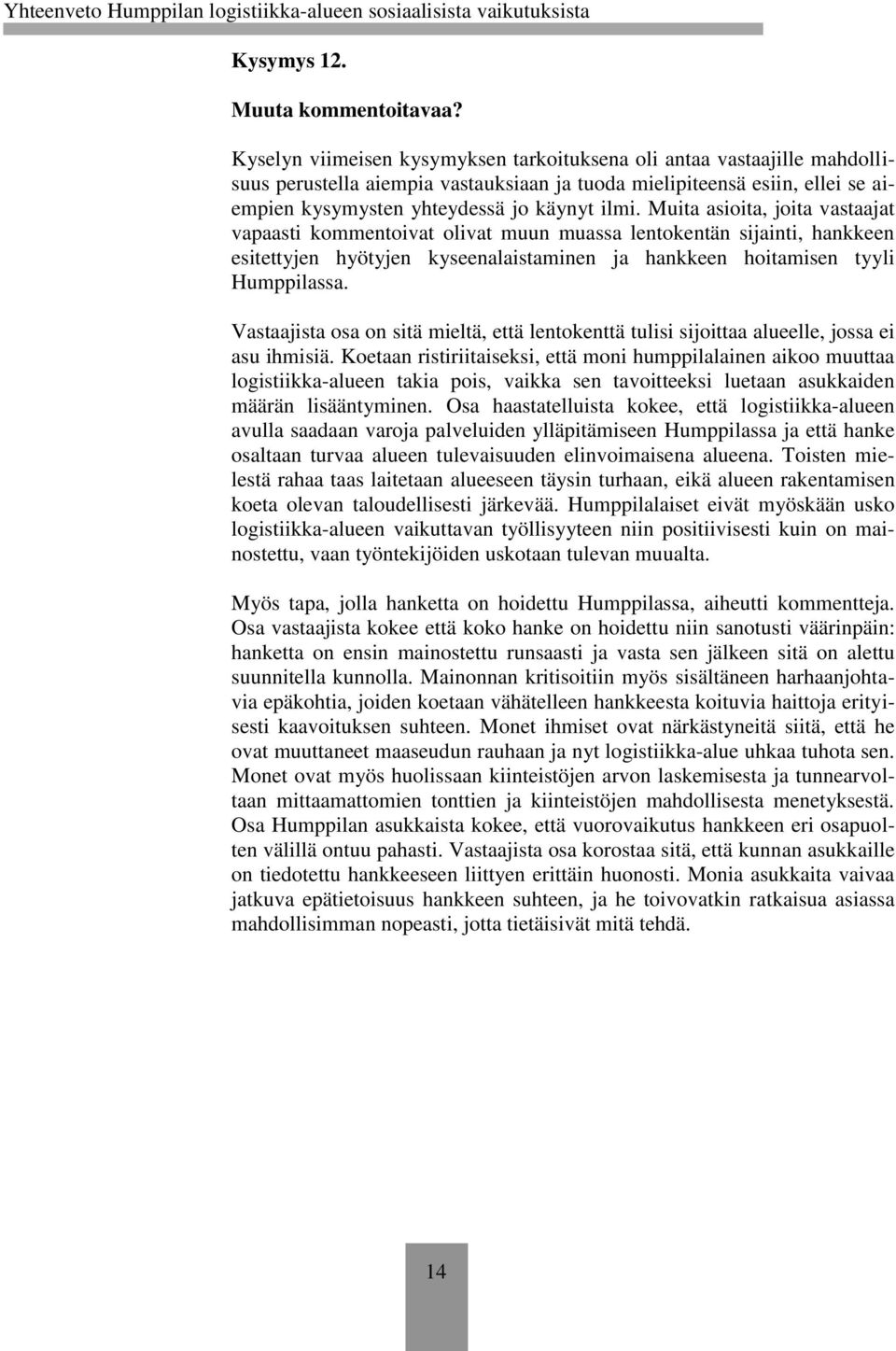 Muita asioita, joita vastaajat vapaasti kommentoivat olivat muun muassa lentokentän sijainti, hankkeen esitettyjen hyötyjen kyseenalaistaminen ja hankkeen hoitamisen tyyli Humppilassa.