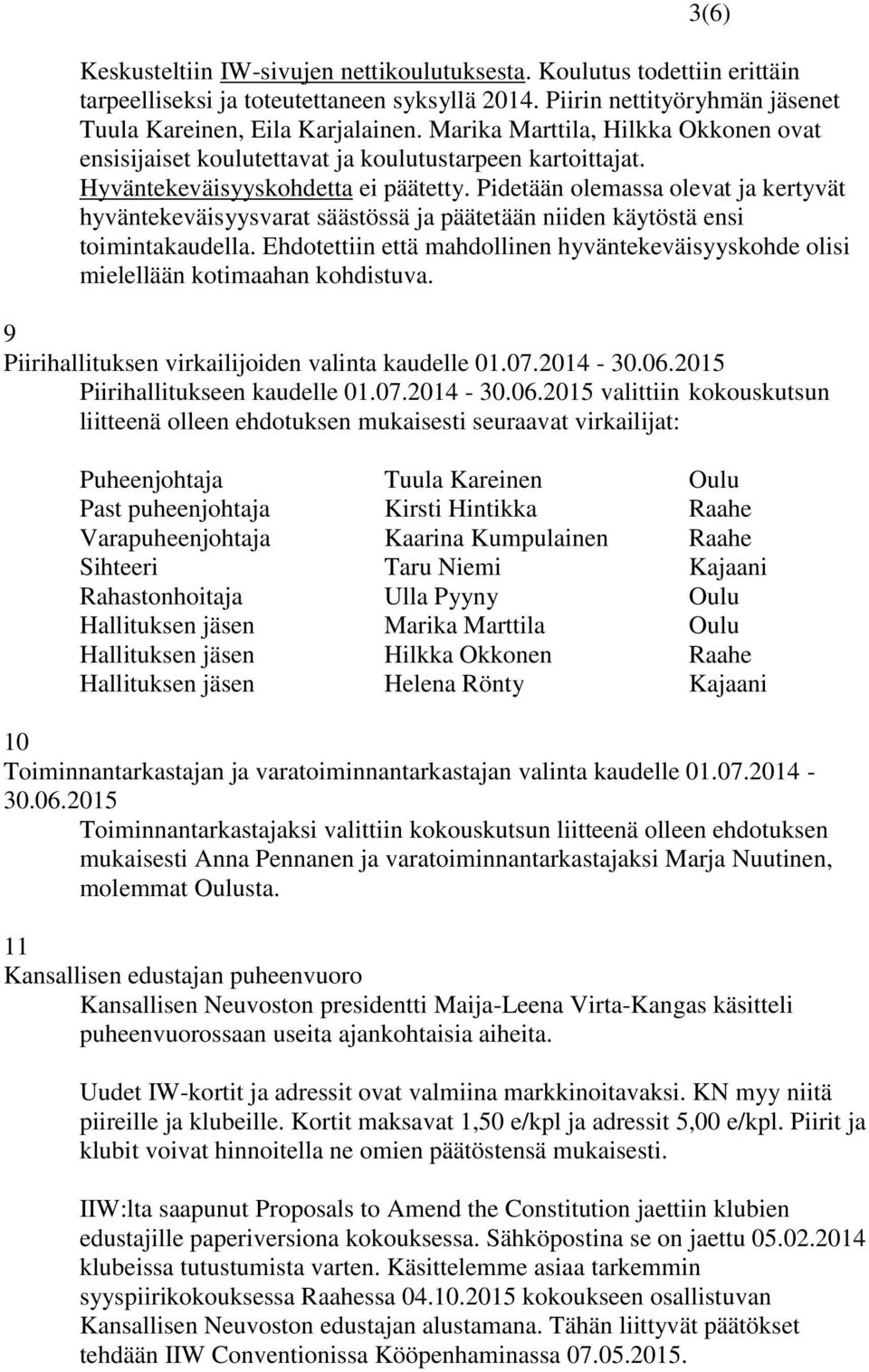 Pidetään olemassa olevat ja kertyvät hyväntekeväisyysvarat säästössä ja päätetään niiden käytöstä ensi toimintakaudella.