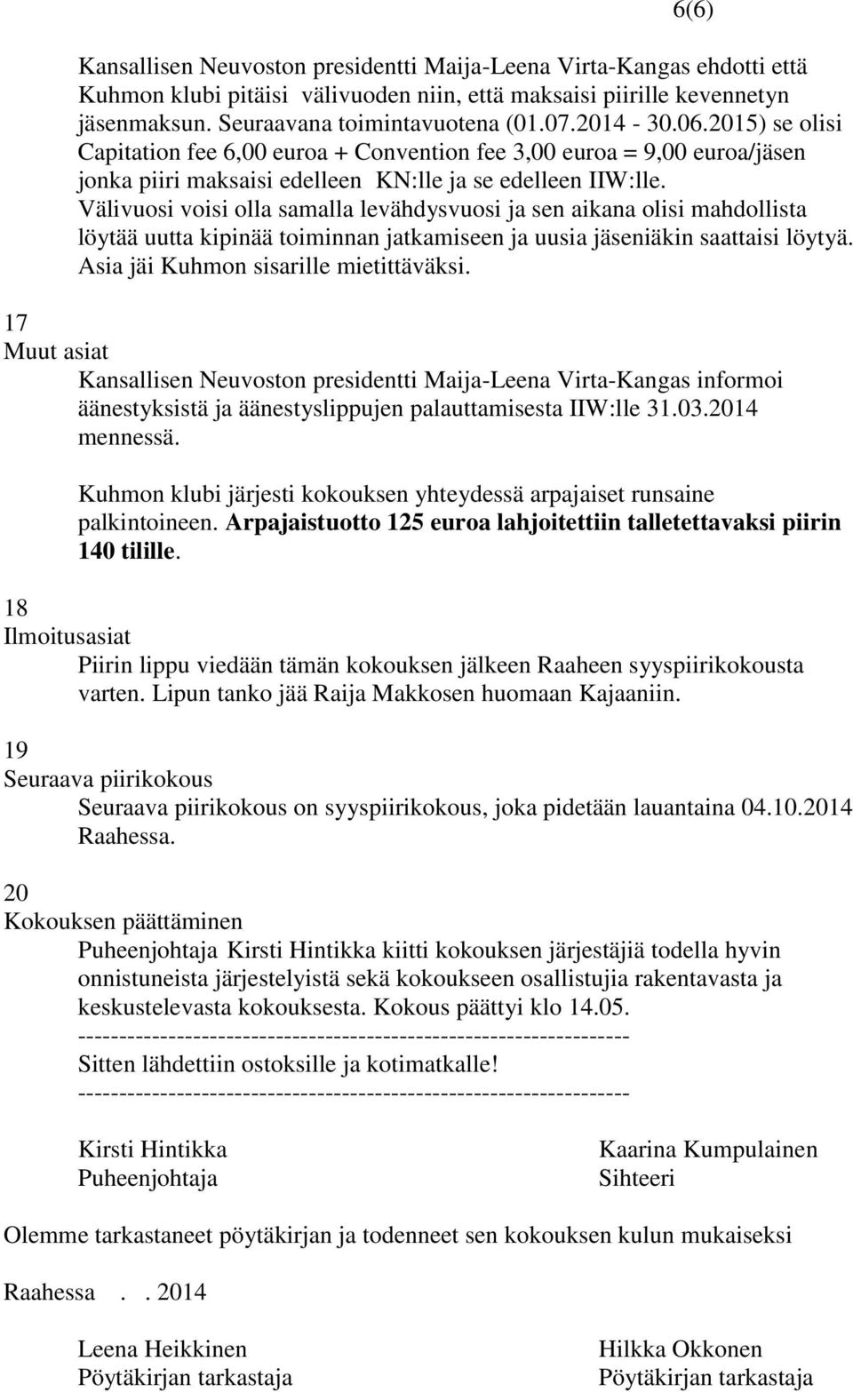 Välivuosi voisi olla samalla levähdysvuosi ja sen aikana olisi mahdollista löytää uutta kipinää toiminnan jatkamiseen ja uusia jäseniäkin saattaisi löytyä. Asia jäi Kuhmon sisarille mietittäväksi.