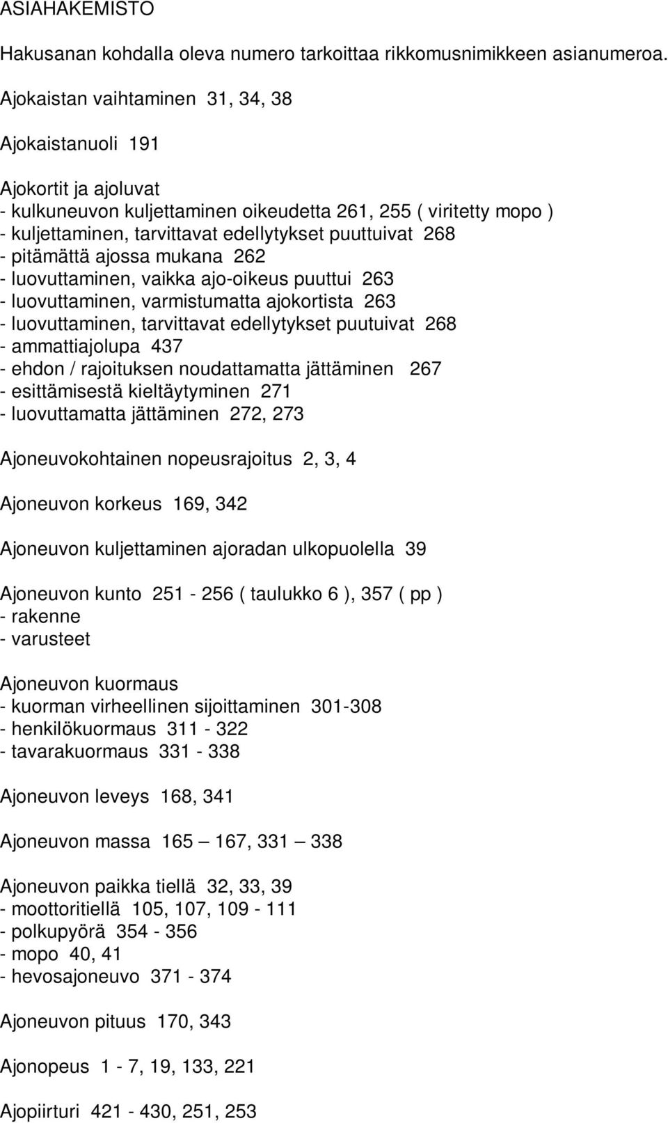 - pitämättä ajossa mukana 262 - luovuttaminen, vaikka ajo-oikeus puuttui 263 - luovuttaminen, varmistumatta ajokortista 263 - luovuttaminen, tarvittavat edellytykset puutuivat 268 - ammattiajolupa