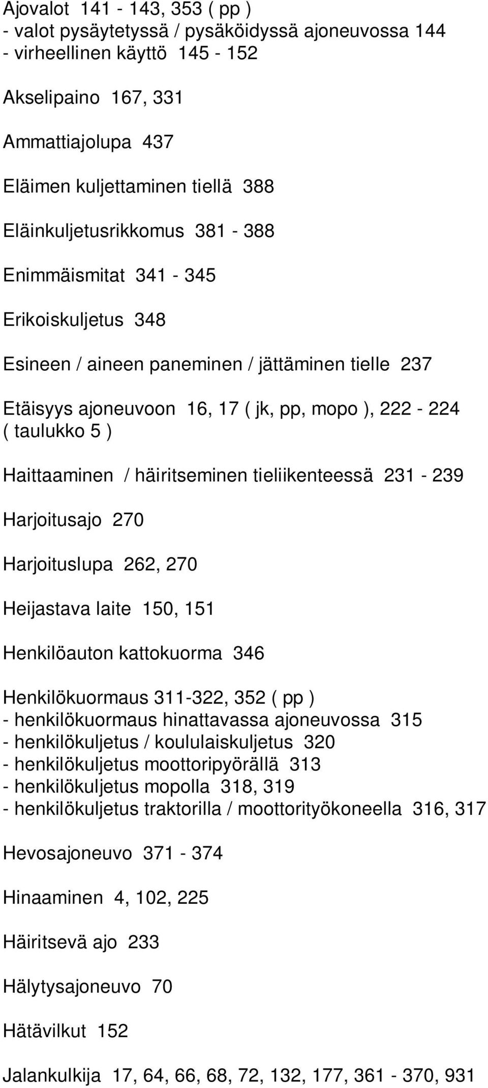 Haittaaminen / häiritseminen tieliikenteessä 231-239 Harjoitusajo 270 Harjoituslupa 262, 270 Heijastava laite 150, 151 Henkilöauton kattokuorma 346 Henkilökuormaus 311-322, 352 ( pp ) -