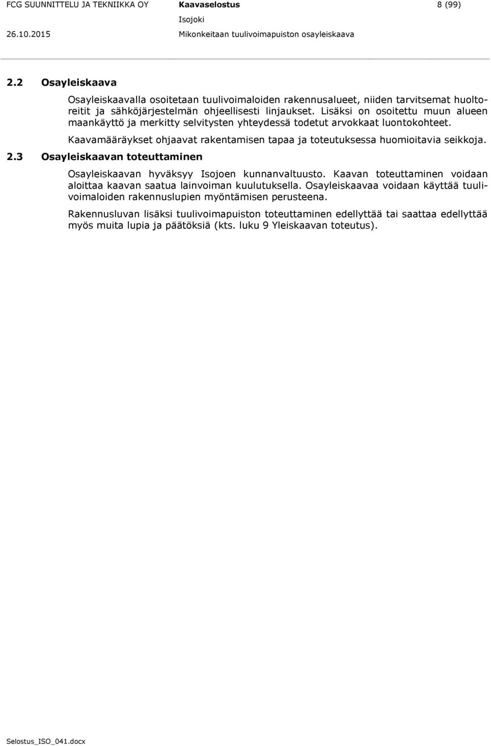 Lisäksi on osoitettu muun alueen maankäyttö ja merkitty selvitysten yhteydessä todetut arvokkaat luontokohteet. Kaavamääräykset ohjaavat rakentamisen tapaa ja toteutuksessa huomioitavia seikkoja. 2.