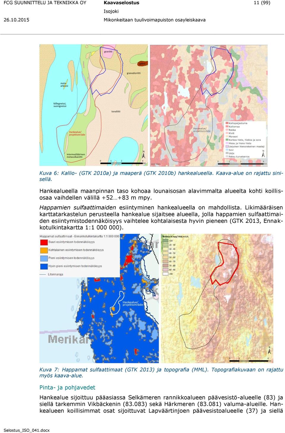 Likimääräisen karttatarkastelun perusteella hankealue sijaitsee alueella, jolla happamien sulfaattimaiden esiintymistodennäköisyys vaihtelee kohtalaisesta hyvin pieneen (GTK 2013,