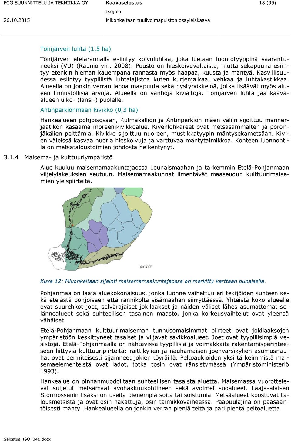 Kasvillisuudessa esiintyy tyypillistä luhtalajistoa kuten kurjenjalkaa, vehkaa ja luhtakastikkaa.