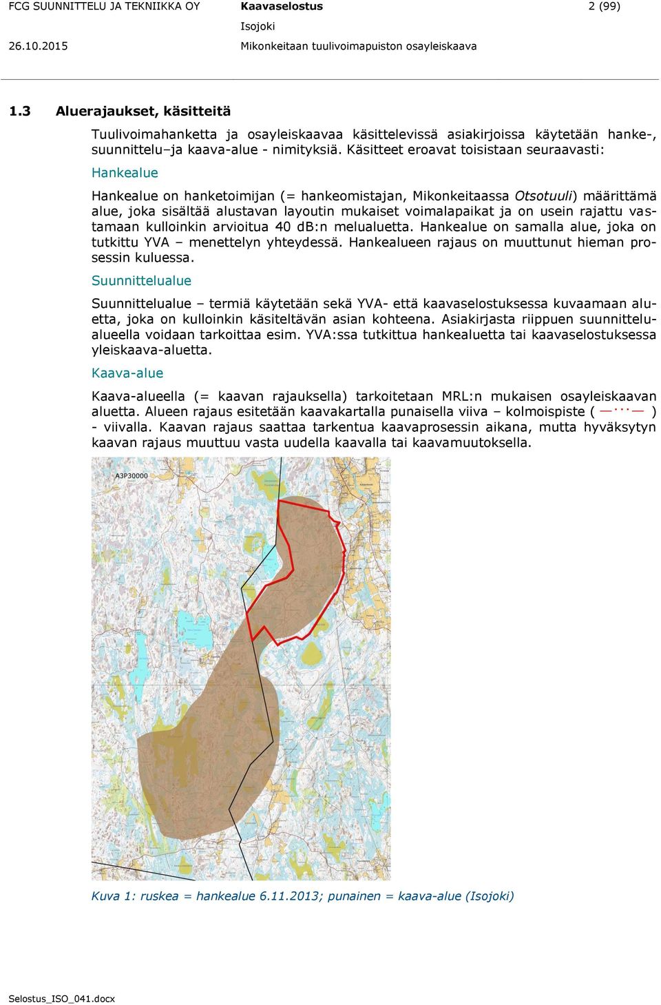 Käsitteet eroavat toisistaan seuraavasti: Hankealue Hankealue on hanketoimijan (= hankeomistajan, Mikonkeitaassa Otsotuuli) määrittämä alue, joka sisältää alustavan layoutin mukaiset voimalapaikat ja