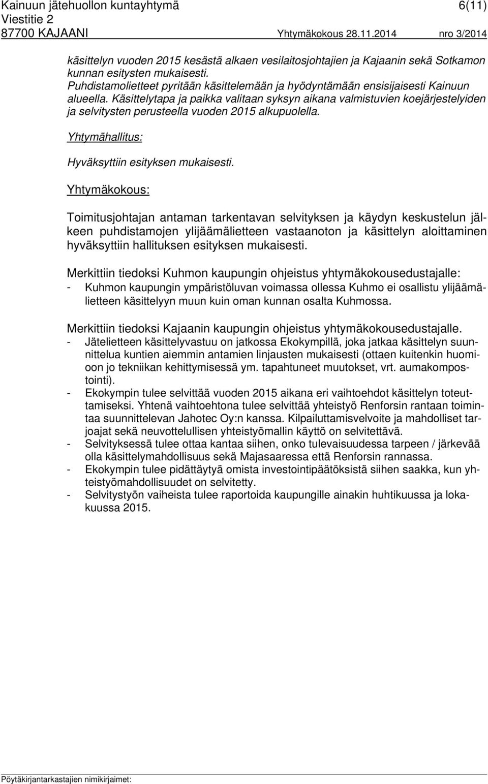 Käsittelytapa ja paikka valitaan syksyn aikana valmistuvien koejärjestelyiden ja selvitysten perusteella vuoden 2015 alkupuolella. Yhtymähallitus: Hyväksyttiin esityksen mukaisesti.