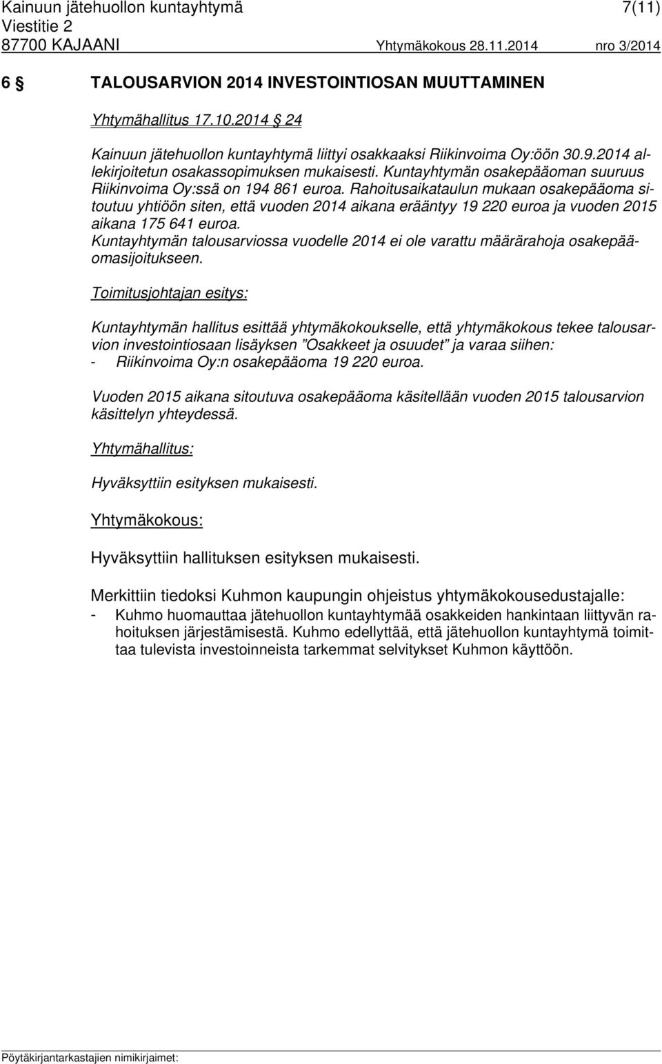 Rahoitusaikataulun mukaan osakepääoma sitoutuu yhtiöön siten, että vuoden 2014 aikana erääntyy 19 220 euroa ja vuoden 2015 aikana 175 641 euroa.