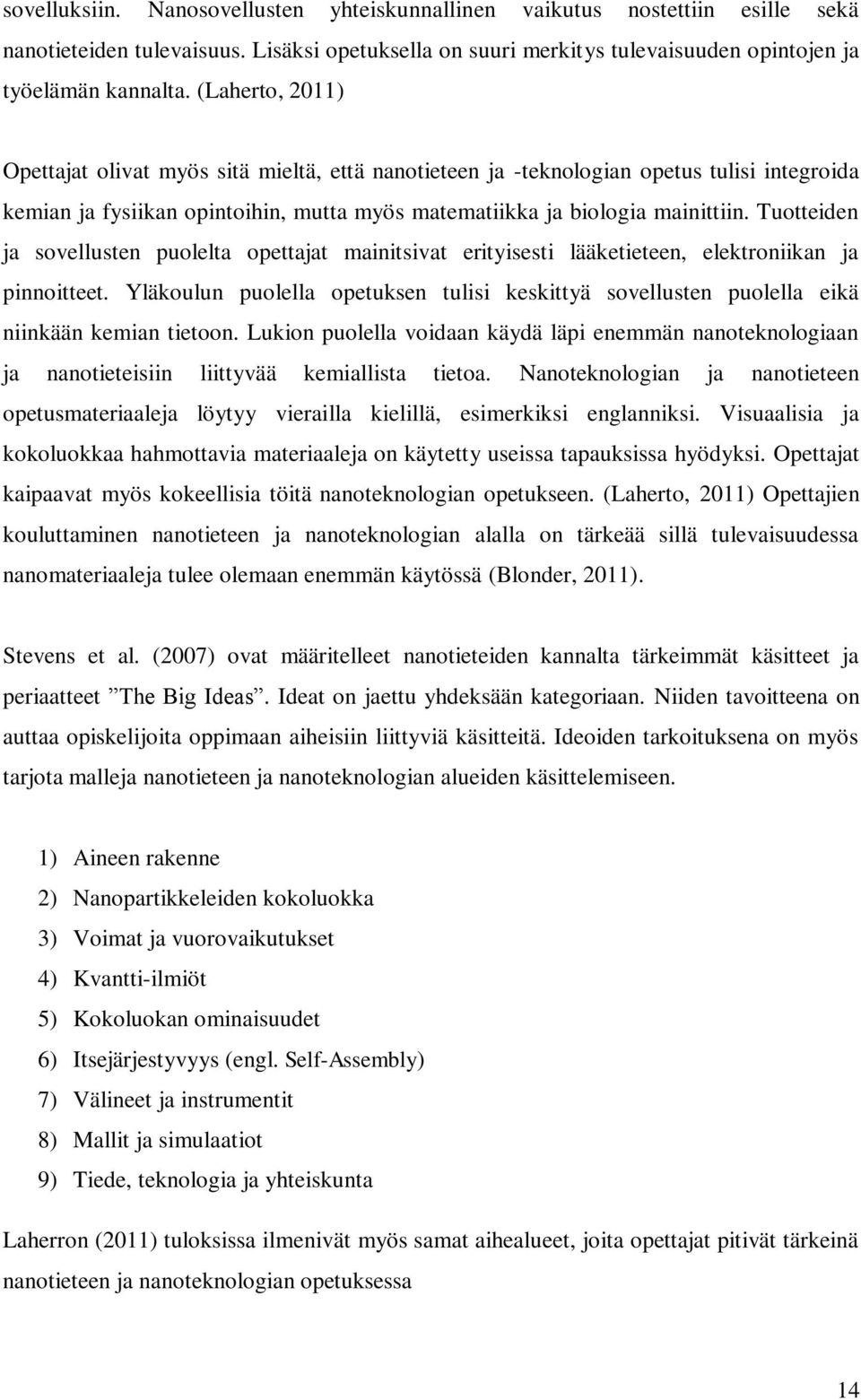 Tuotteiden ja sovellusten puolelta opettajat mainitsivat erityisesti lääketieteen, elektroniikan ja pinnoitteet.