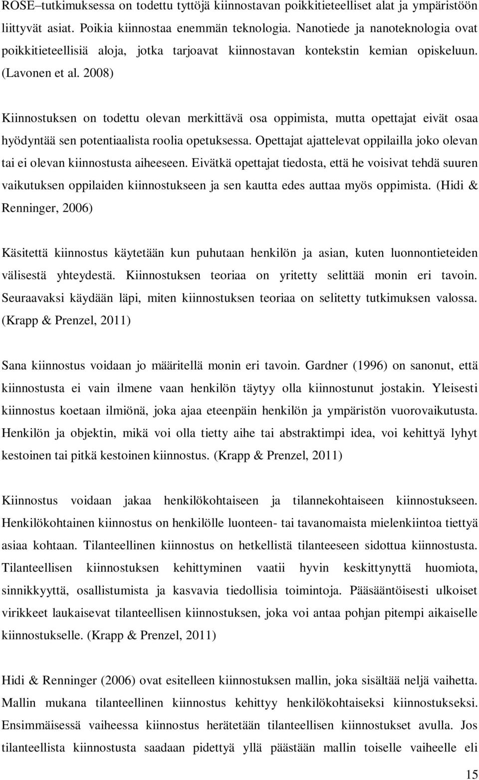 2008) Kiinnostuksen on todettu olevan merkittävä osa oppimista, mutta opettajat eivät osaa hyödyntää sen potentiaalista roolia opetuksessa.