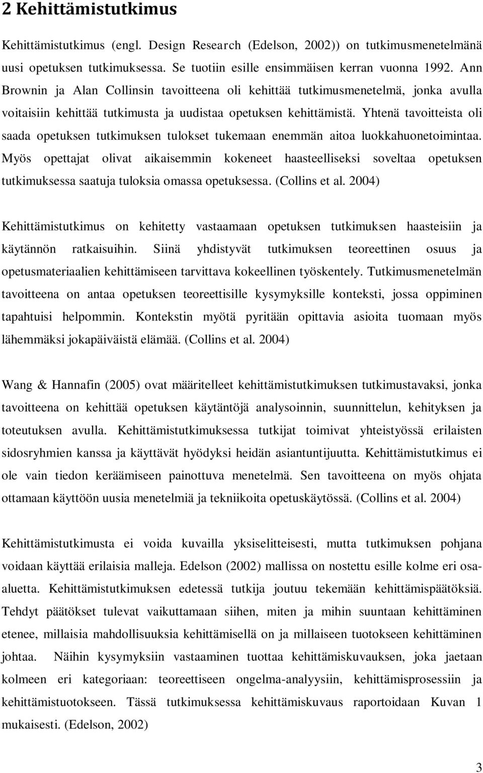 Yhtenä tavoitteista oli saada opetuksen tutkimuksen tulokset tukemaan enemmän aitoa luokkahuonetoimintaa.