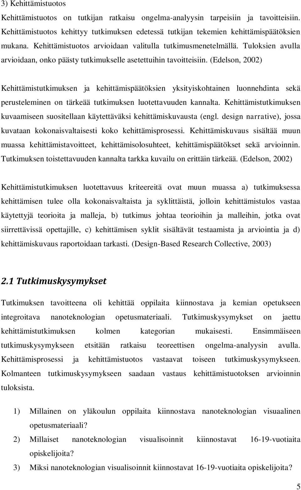 (Edelson, 2002) Kehittämistutkimuksen ja kehittämispäätöksien yksityiskohtainen luonnehdinta sekä perusteleminen on tärkeää tutkimuksen luotettavuuden kannalta.