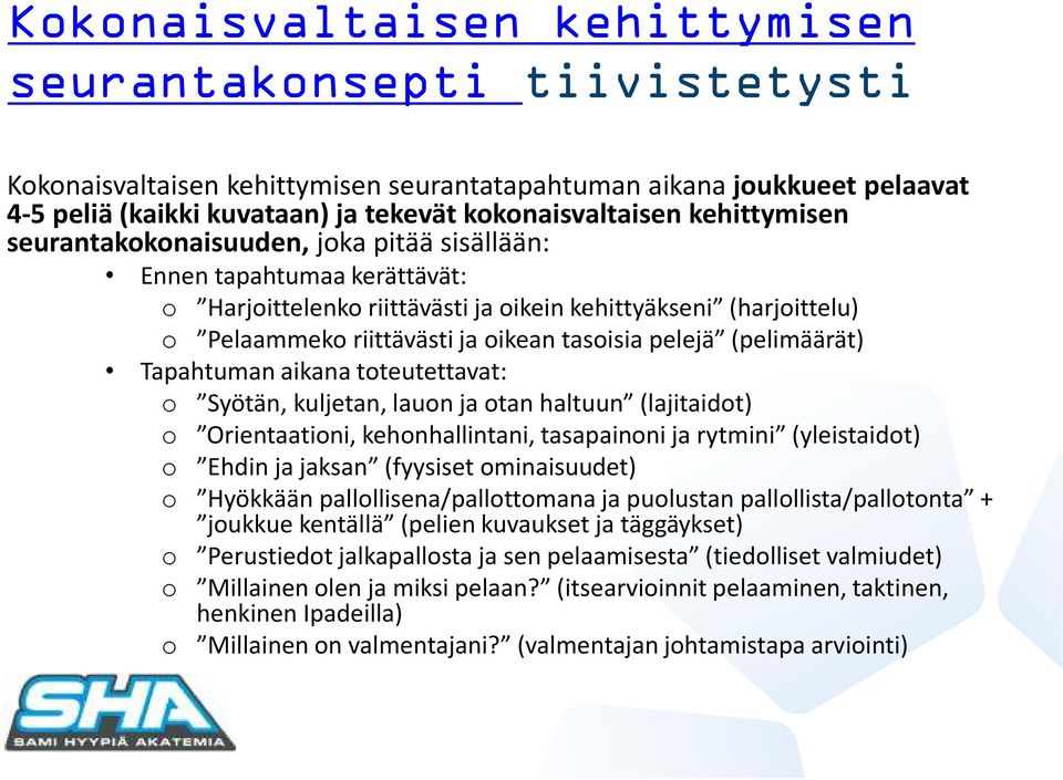 pelejä (pelimäärät) Tapahtuman aikana toteutettavat: o Syötän, kuljetan, lauon ja otan haltuun (lajitaidot) o Orientaationi, kehonhallintani, tasapainoni ja rytmini (yleistaidot) o Ehdin ja jaksan
