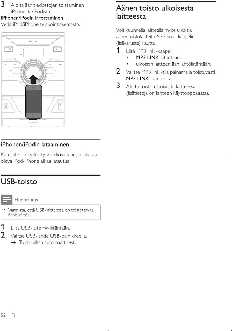 ulkoisen laitteen äänilähtöliitäntään. 2 Valitse MP3 link -tila painamalla toistuvasti MP3 LINK-painiketta. 3 Aloita toisto ulkoisesta laitteessa (lisätietoja on laitteen käyttöoppaassa).