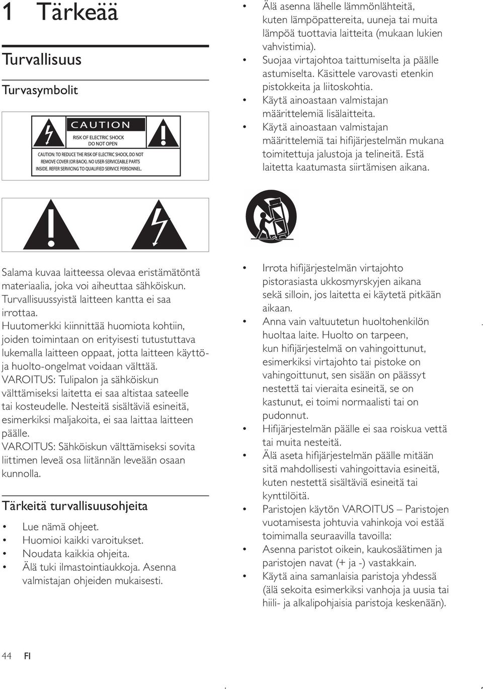 Käytä ainoastaan valmistajan määrittelemiä tai hifijärjestelmän mukana toimitettuja jalustoja ja telineitä. Estä laitetta kaatumasta siirtämisen aikana.