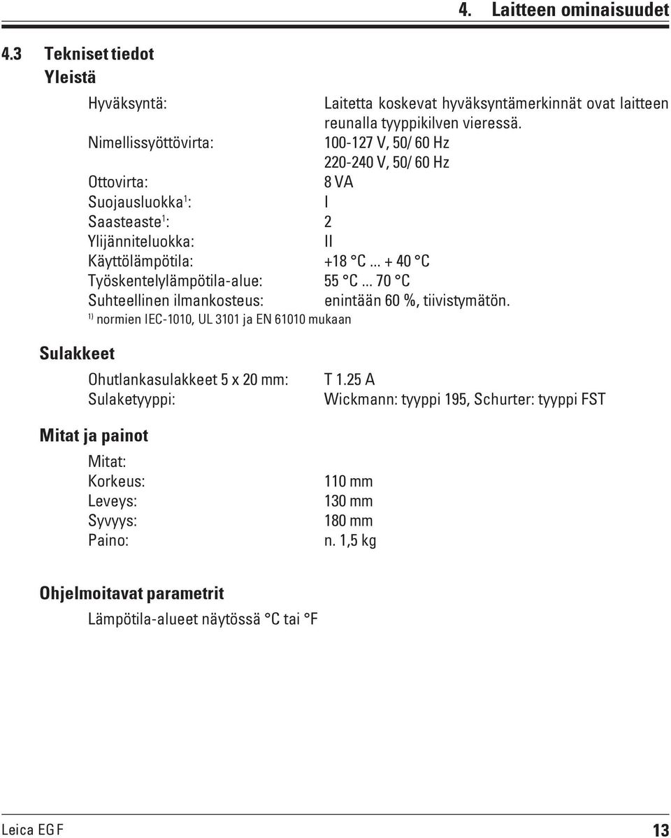 .. + 40 C Työskentelylämpötila-alue: 55 C... 70 C Suhteellinen ilmankosteus: enintään 60 %, tiivistymätön.