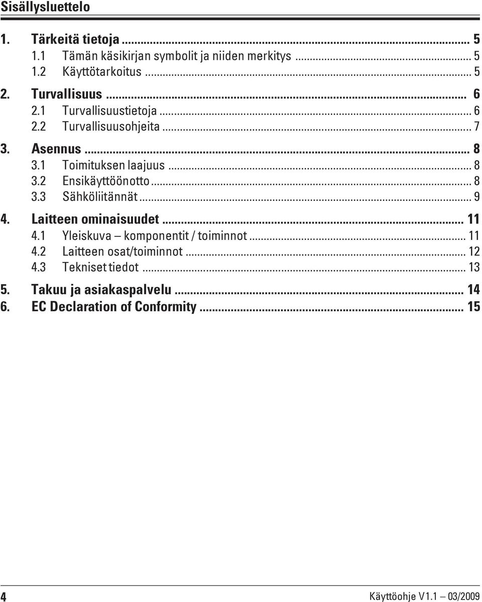 .. 8 3.3 Sähköliitännät... 9 4. Laitteen ominaisuudet... 11 4.1 Yleiskuva komponentit / toiminnot... 11 4.2 Laitteen osat/toiminnot.