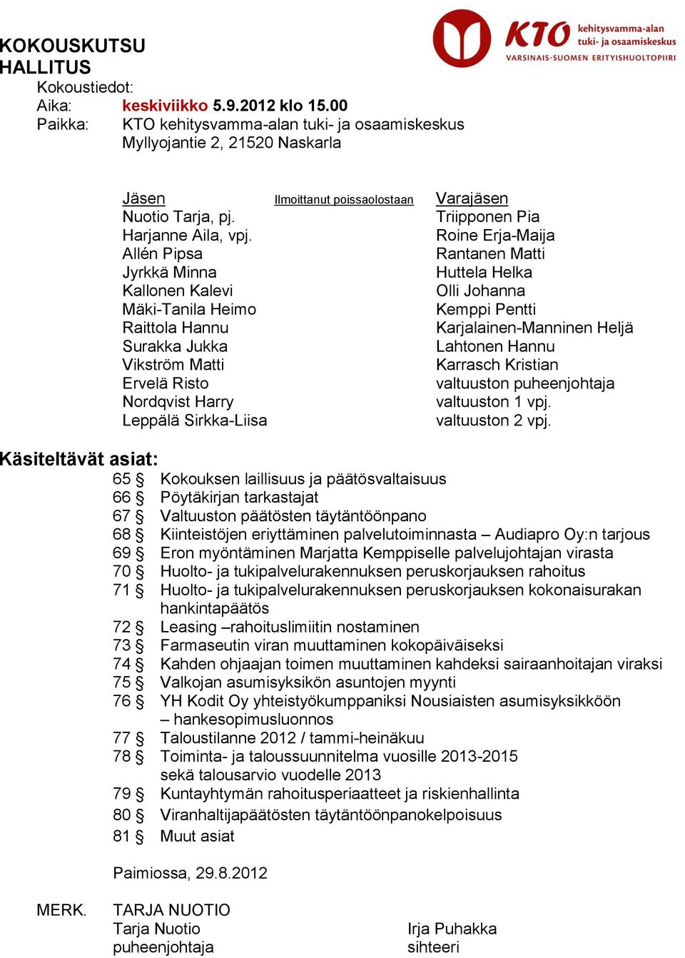 Roine Erja-Maija Allén Pipsa Rantanen Matti Jyrkkä Minna Huttela Helka Kallonen Kalevi Olli Johanna Mäki-Tanila Heimo Kemppi Pentti Raittola Hannu Karjalainen-Manninen Heljä Surakka Jukka Lahtonen