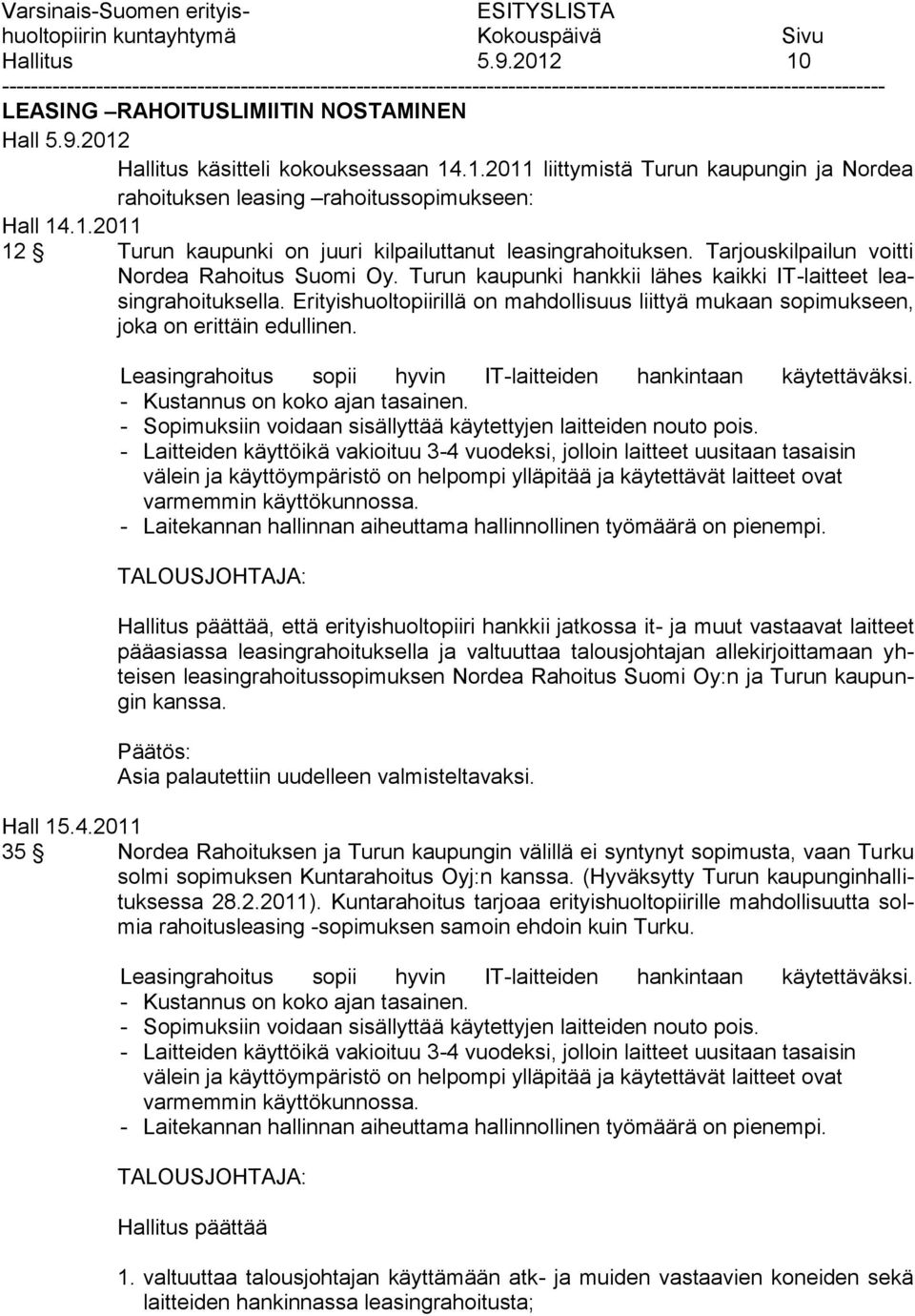 Erityishuoltopiirillä on mahdollisuus liittyä mukaan sopimukseen, joka on erittäin edullinen. Leasingrahoitus sopii hyvin IT-laitteiden hankintaan käytettäväksi. - Kustannus on koko ajan tasainen.