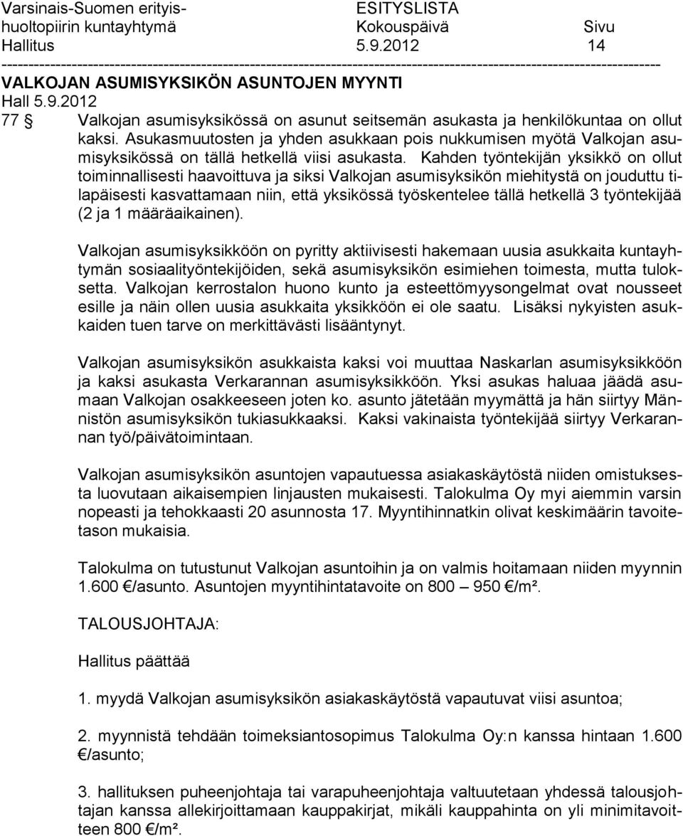 Kahden työntekijän yksikkö on ollut toiminnallisesti haavoittuva ja siksi Valkojan asumisyksikön miehitystä on jouduttu tilapäisesti kasvattamaan niin, että yksikössä työskentelee tällä hetkellä 3