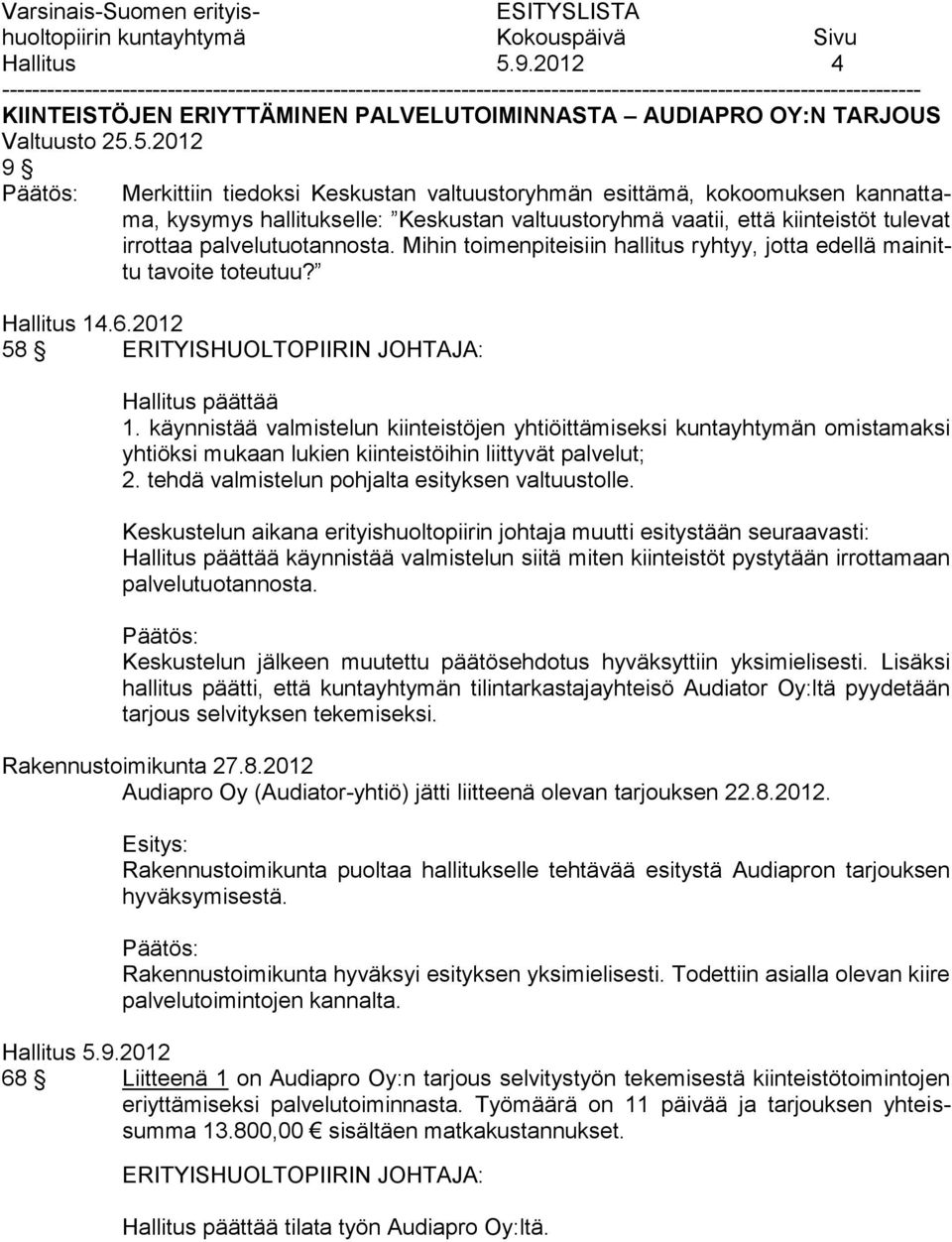 5.2012 9 Päätös: Merkittiin tiedoksi Keskustan valtuustoryhmän esittämä, kokoomuksen kannattama, kysymys hallitukselle: Keskustan valtuustoryhmä vaatii, että kiinteistöt tulevat irrottaa