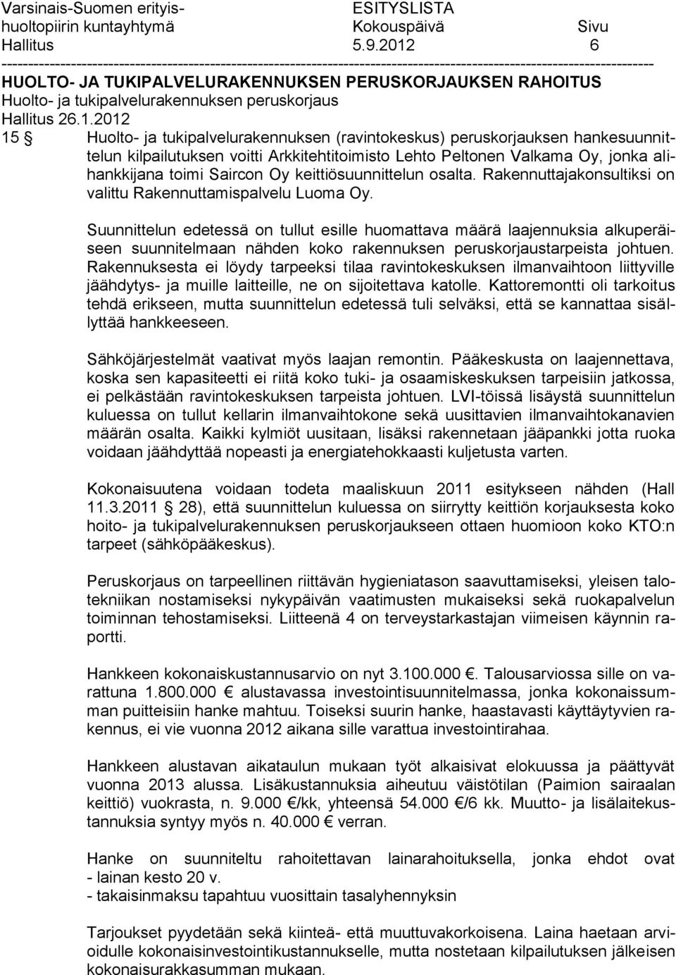 2012 15 Huolto- ja tukipalvelurakennuksen (ravintokeskus) peruskorjauksen hankesuunnittelun kilpailutuksen voitti Arkkitehtitoimisto Lehto Peltonen Valkama Oy, jonka alihankkijana toimi Saircon Oy