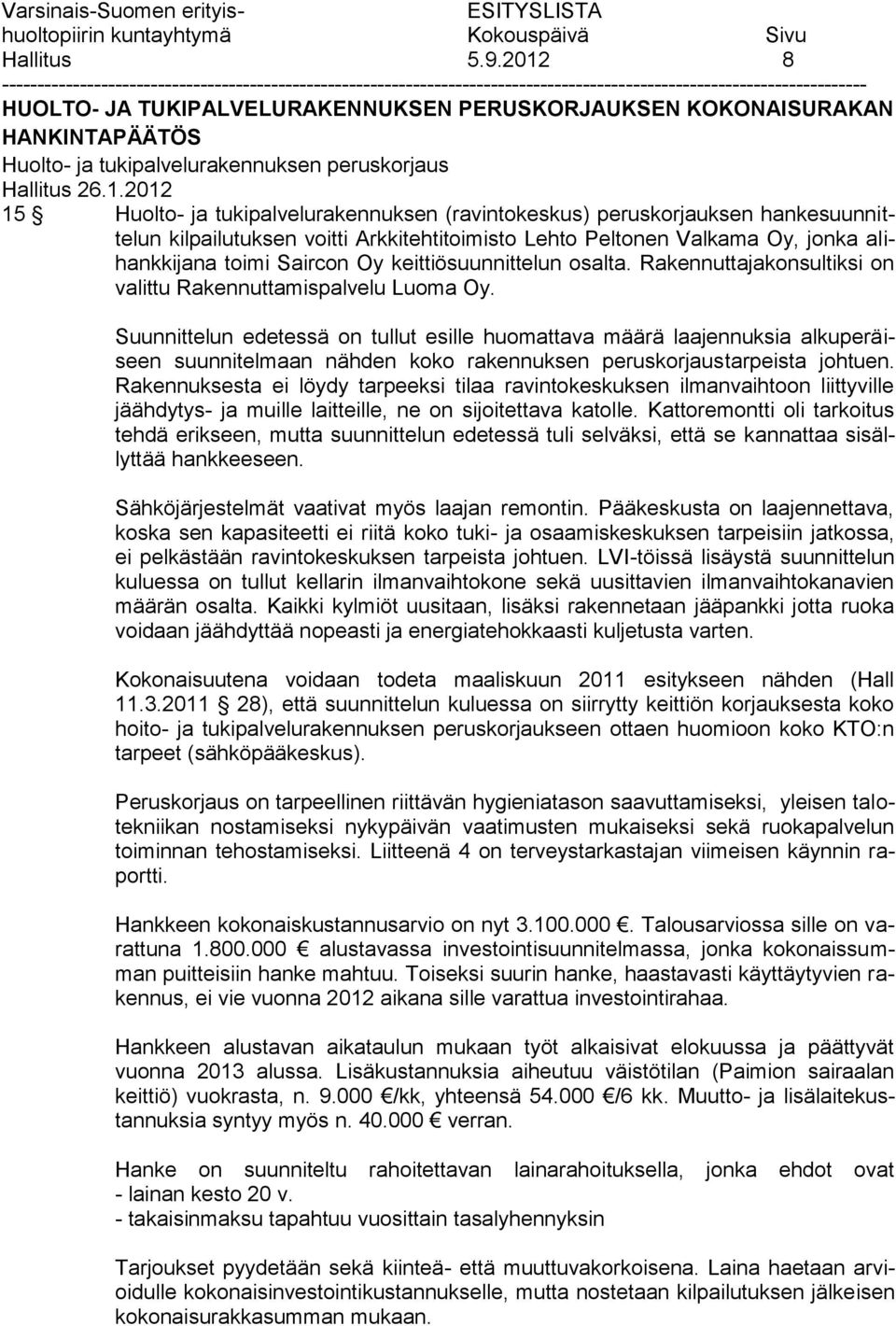 2012 15 Huolto- ja tukipalvelurakennuksen (ravintokeskus) peruskorjauksen hankesuunnittelun kilpailutuksen voitti Arkkitehtitoimisto Lehto Peltonen Valkama Oy, jonka alihankkijana toimi Saircon Oy