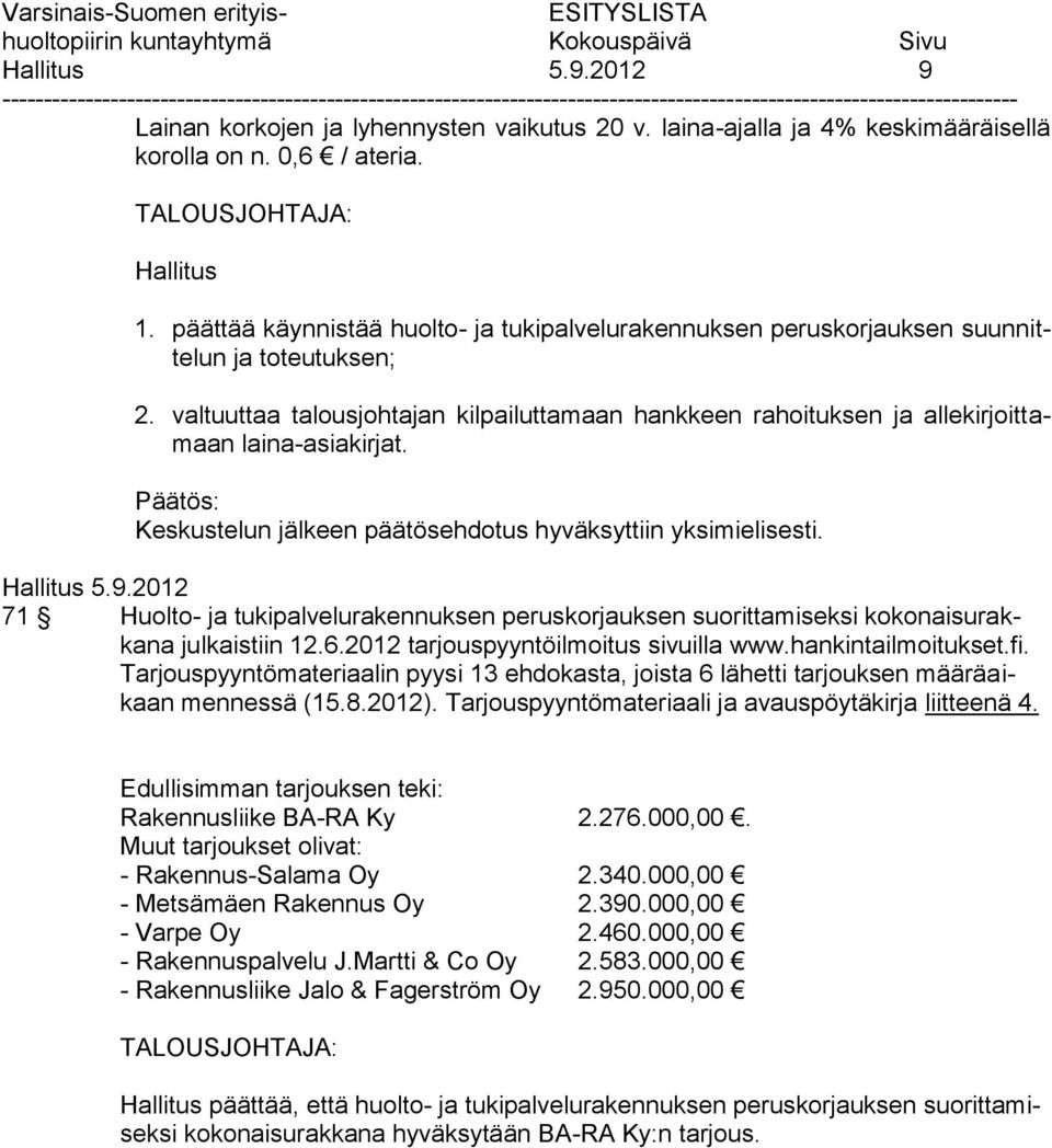 valtuuttaa talousjohtajan kilpailuttamaan hankkeen rahoituksen ja allekirjoittamaan laina-asiakirjat. Päätös: Keskustelun jälkeen päätösehdotus hyväksyttiin yksimielisesti. Hallitus 5.9.