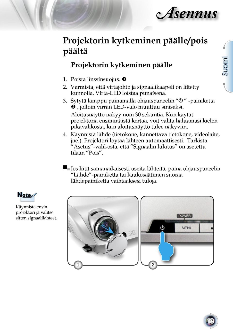 Kun käytät projektoria ensimmäistä kertaa, voit valita haluamasi kielen pikavalikosta, kun aloitusnäyttö tulee näkyviin. 4. Käynnistä lähde (tietokone, kannettava tietokone, videolaite, jne.).