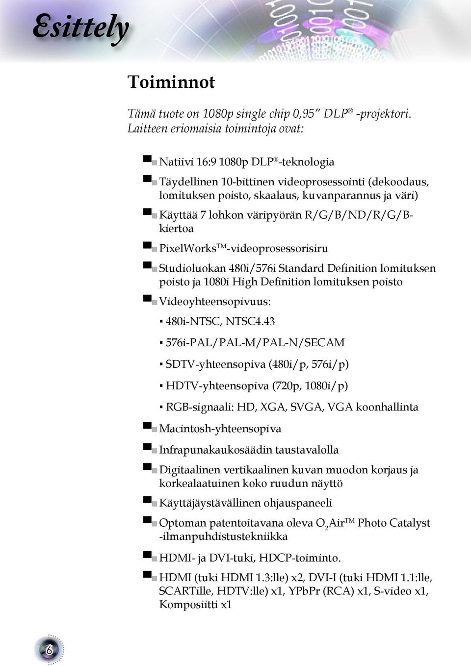 väripyörän R/G/B/ND/R/G/Bkiertoa PixelWorks TM -videoprosessorisiru Studioluokan 480i/576i Standard Definition lomituksen poisto ja 1080i High Definition lomituksen poisto Videoyhteensopivuus: