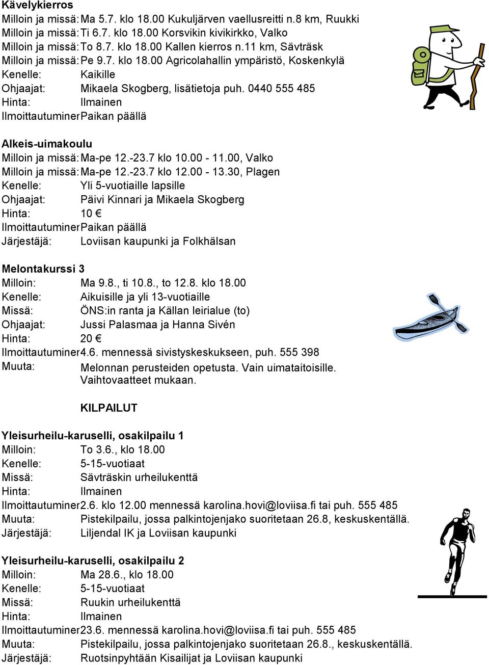 0440 555 485 Alkeis-uimakoulu Milloin ja missä:ma-pe 12.-23.7 klo 10.00-11.00, Valko Milloin ja missä:ma-pe 12.-23.7 klo 12.00-13.