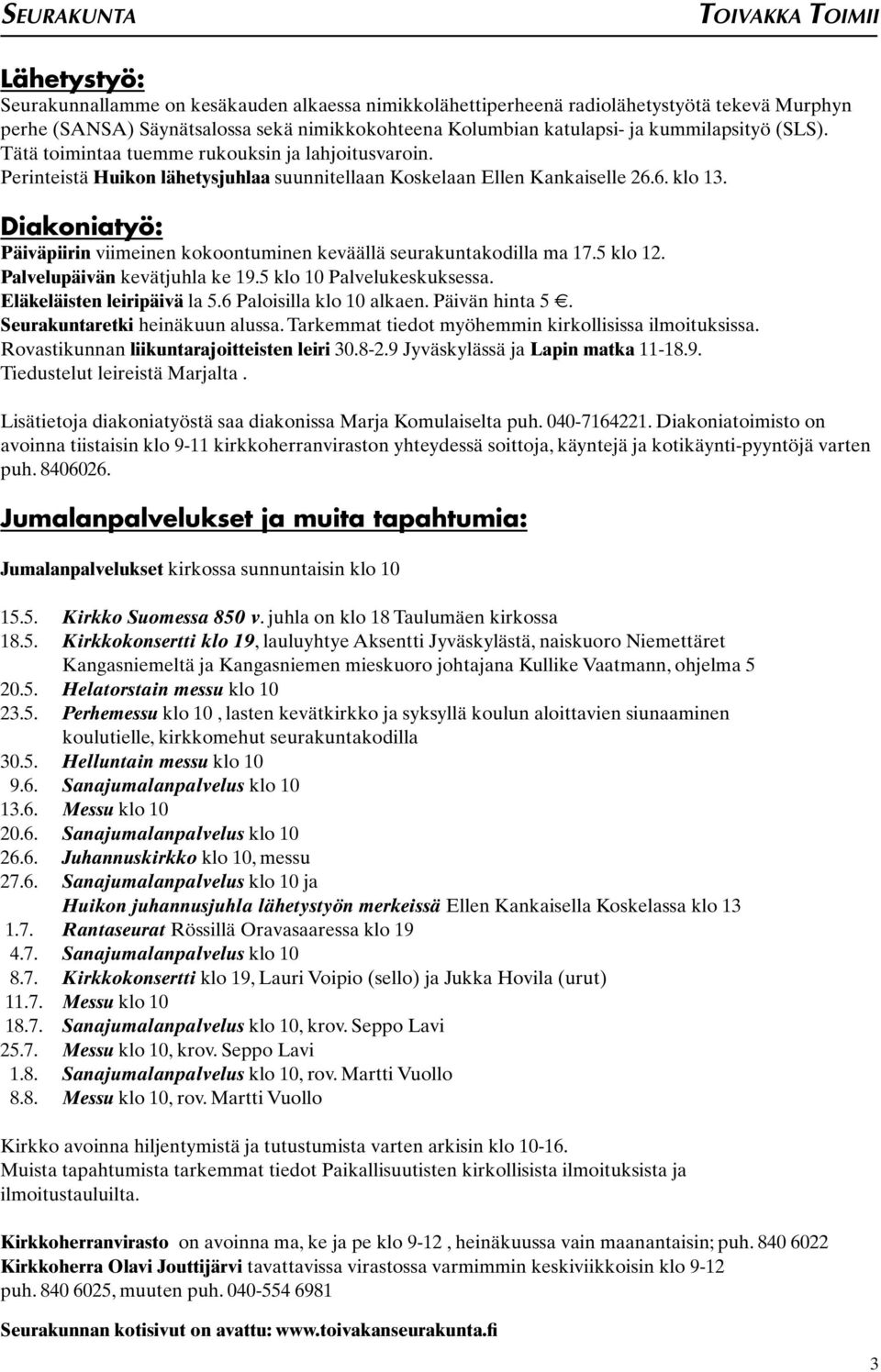 Diakoniatyö: Päiväpiirin viimeinen kokoontuminen keväällä seurakuntakodilla ma 17.5 klo 12. Palvelupäivän kevätjuhla ke 19.5 klo 10 Palvelukeskuksessa. Eläkeläisten leiripäivä la 5.