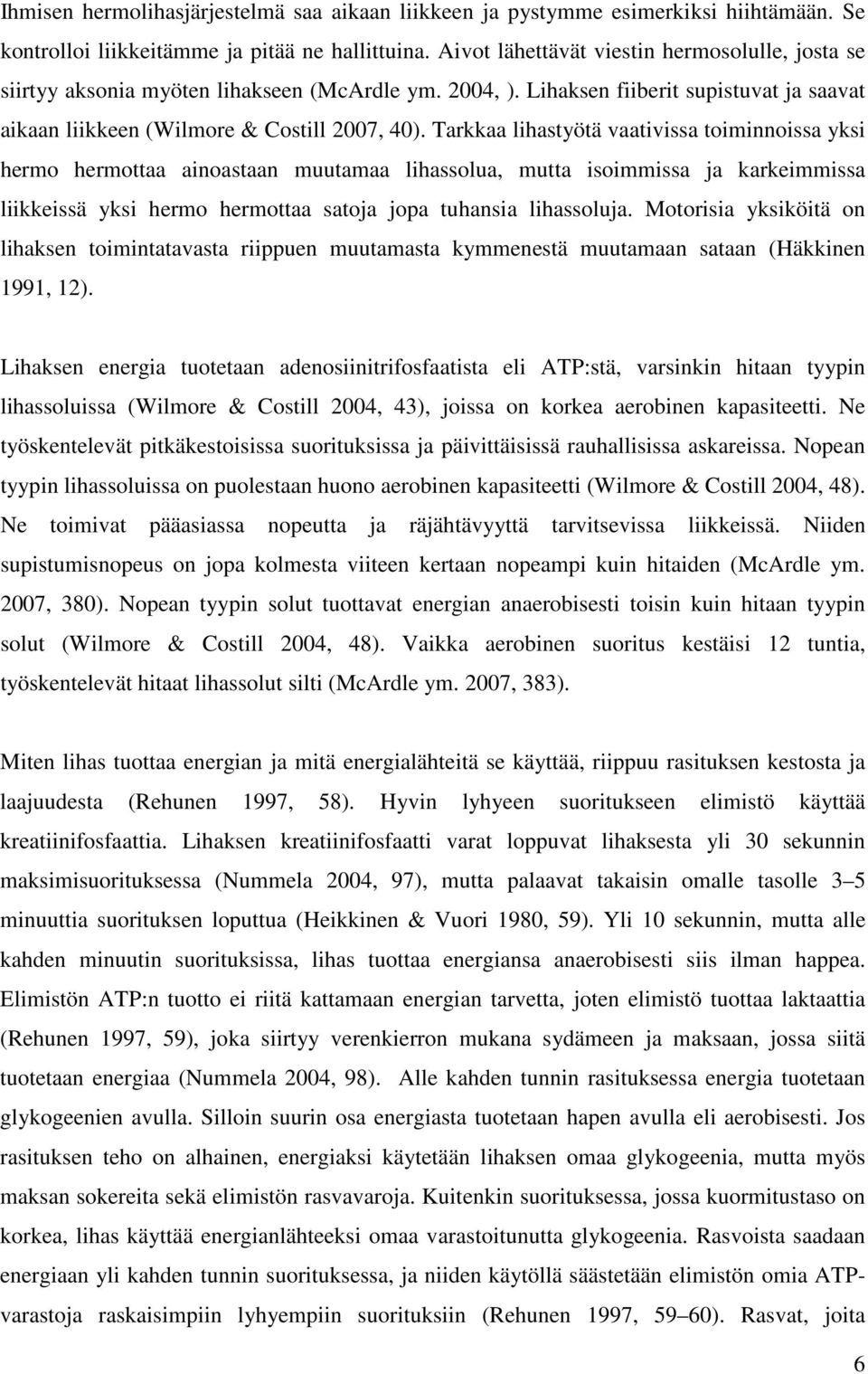 Tarkkaa lihastyötä vaativissa toiminnoissa yksi hermo hermottaa ainoastaan muutamaa lihassolua, mutta isoimmissa ja karkeimmissa liikkeissä yksi hermo hermottaa satoja jopa tuhansia lihassoluja.