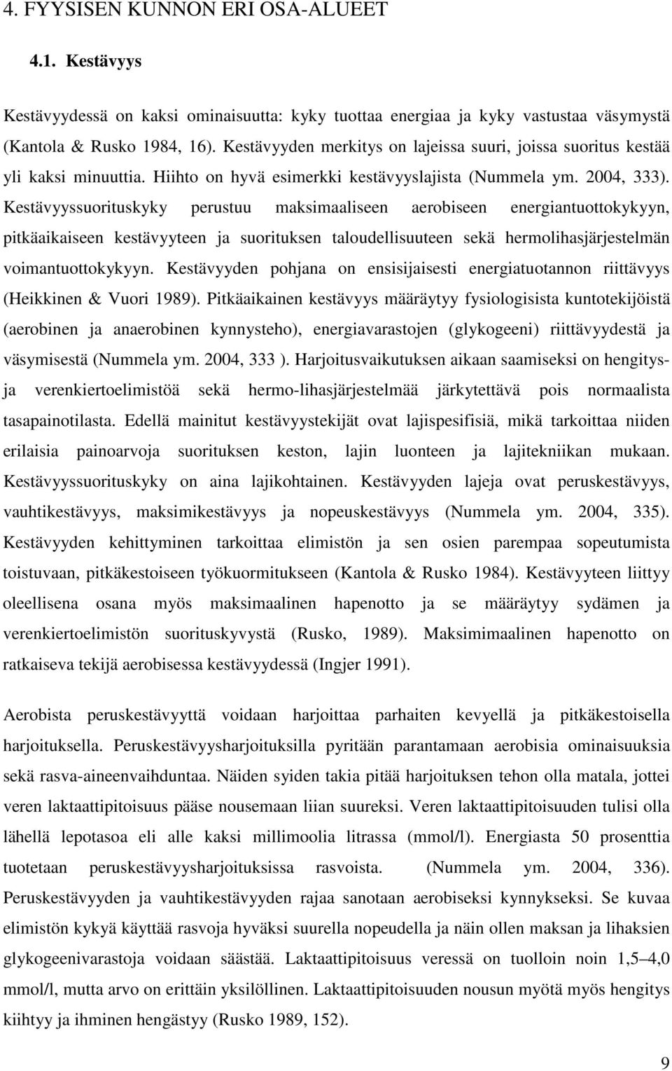 Kestävyyssuorituskyky perustuu maksimaaliseen aerobiseen energiantuottokykyyn, pitkäaikaiseen kestävyyteen ja suorituksen taloudellisuuteen sekä hermolihasjärjestelmän voimantuottokykyyn.