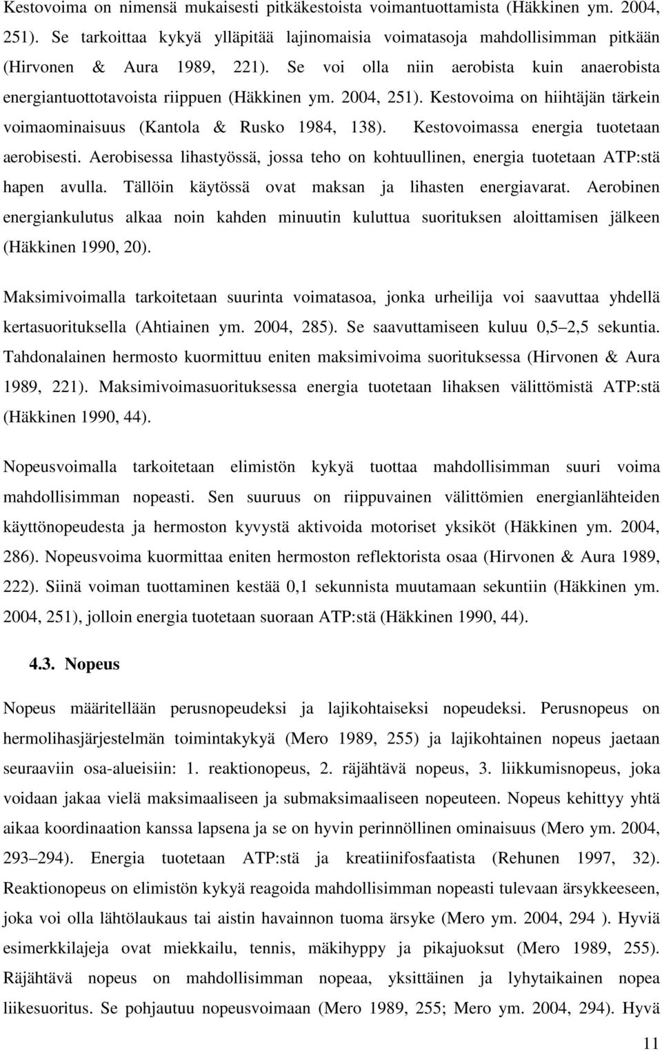 Kestovoimassa energia tuotetaan aerobisesti. Aerobisessa lihastyössä, jossa teho on kohtuullinen, energia tuotetaan ATP:stä hapen avulla. Tällöin käytössä ovat maksan ja lihasten energiavarat.