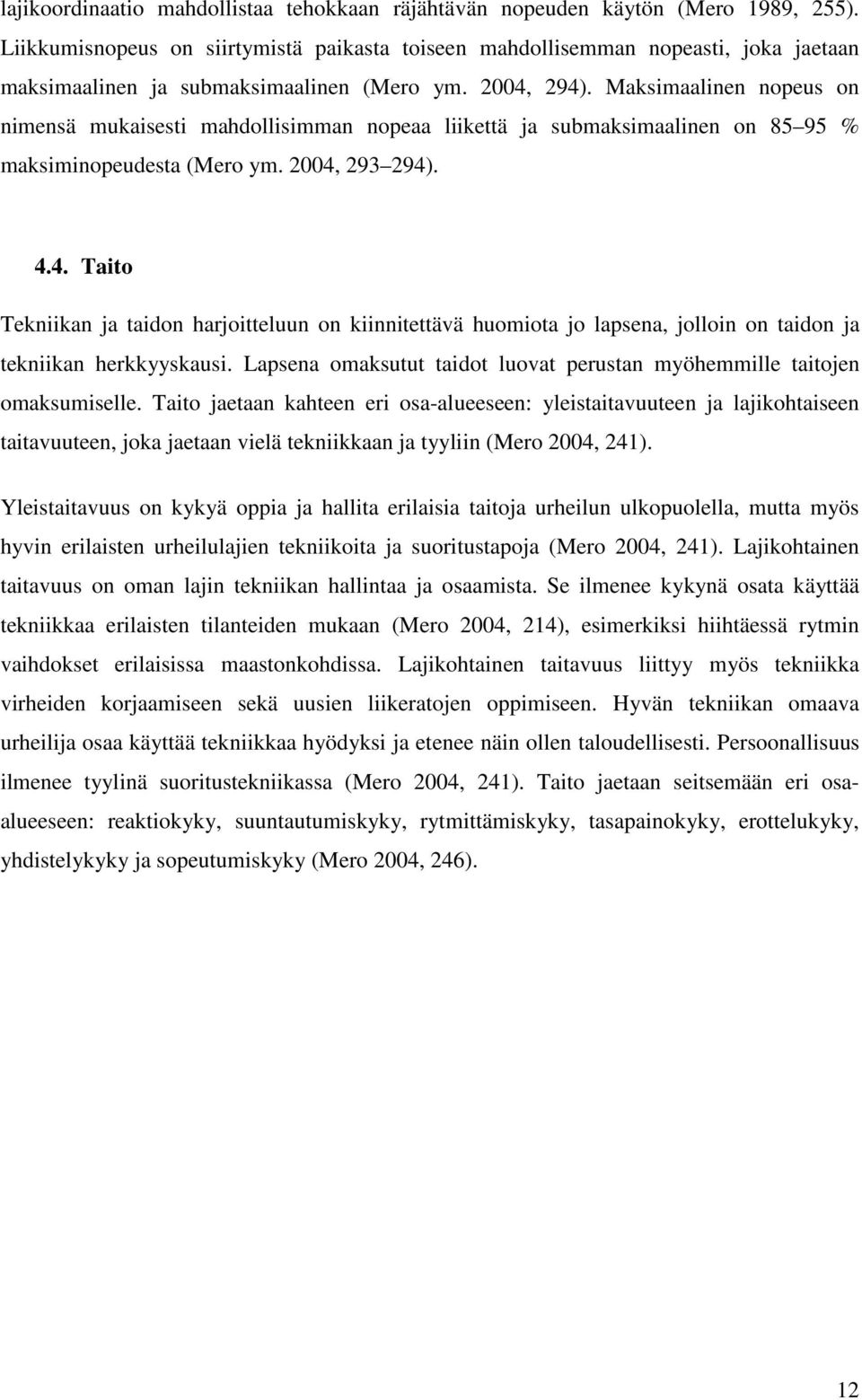 Maksimaalinen nopeus on nimensä mukaisesti mahdollisimman nopeaa liikettä ja submaksimaalinen on 85 95 % maksiminopeudesta (Mero ym. 2004,