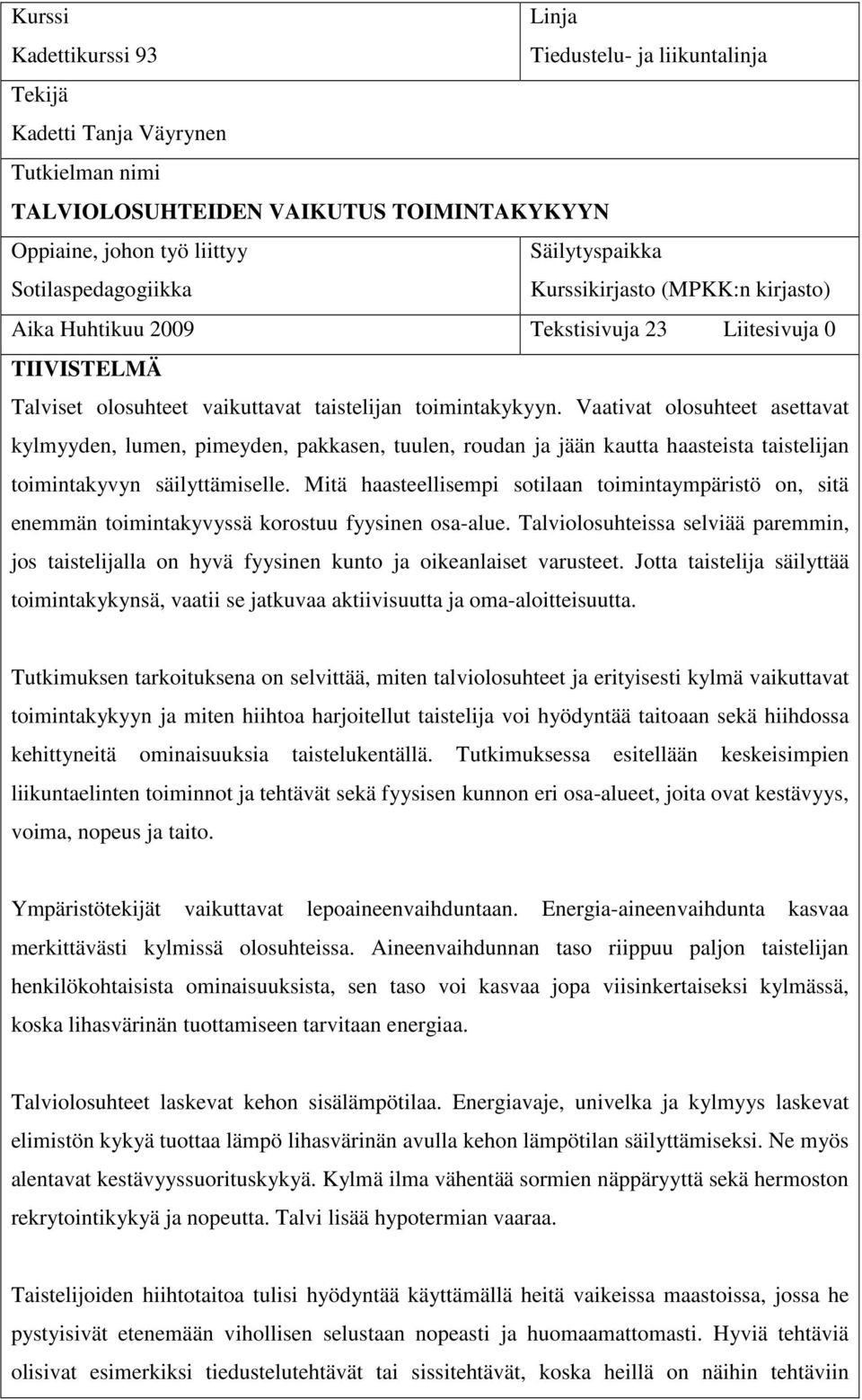 Vaativat olosuhteet asettavat kylmyyden, lumen, pimeyden, pakkasen, tuulen, roudan ja jään kautta haasteista taistelijan toimintakyvyn säilyttämiselle.