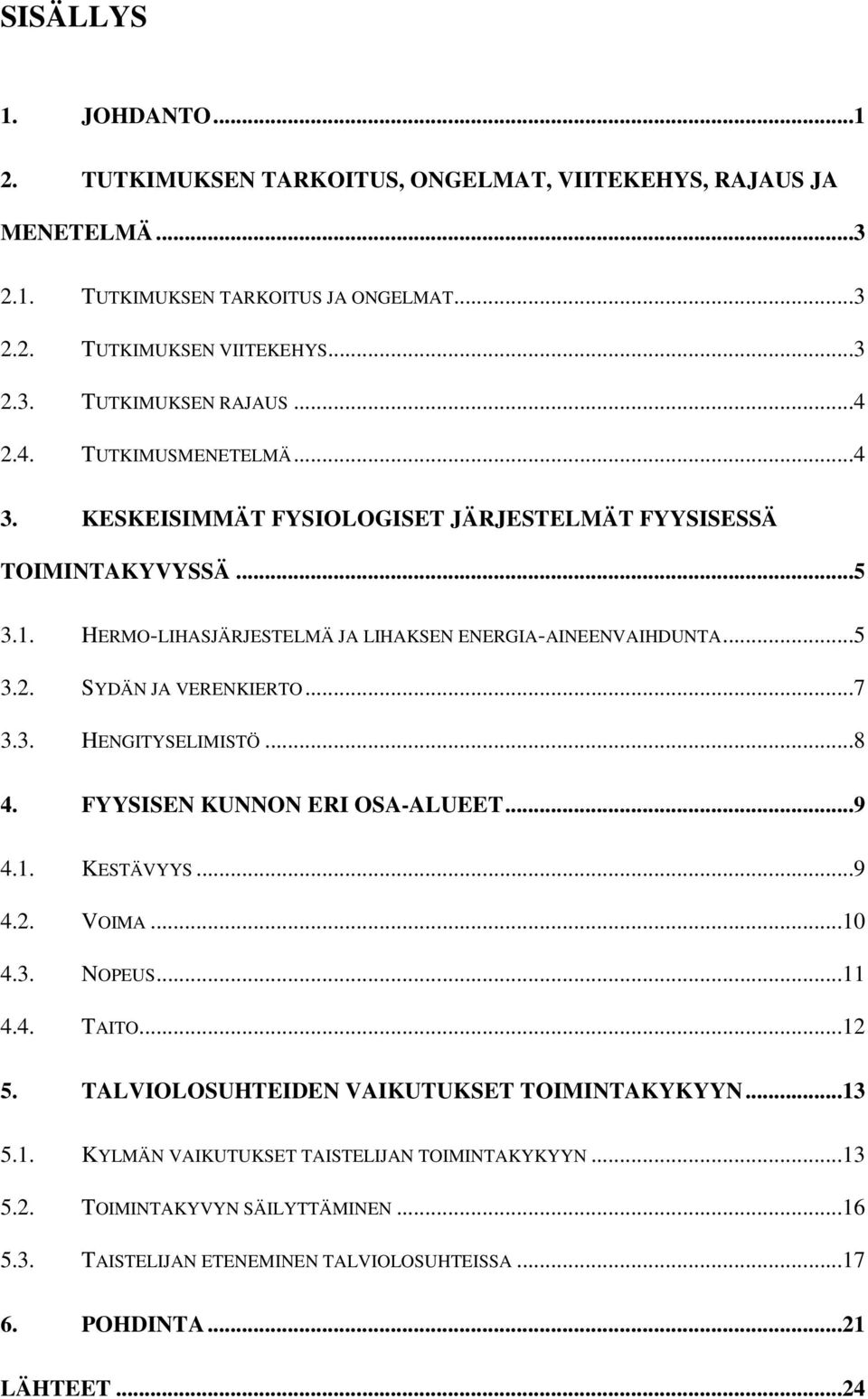 ..7 3.3. HENGITYSELIMISTÖ...8 4. FYYSISEN KUNNON ERI OSA-ALUEET...9 4.1. KESTÄVYYS...9 4.2. VOIMA...10 4.3. NOPEUS...11 4.4. TAITO...12 5. TALVIOLOSUHTEIDEN VAIKUTUKSET TOIMINTAKYKYYN...13 5.