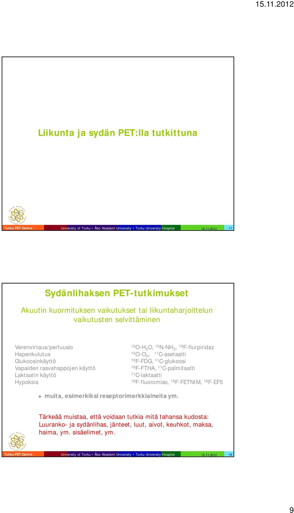 Glukoosinkäyttö Vapaiden rasvahappojen käyttö Laktaatin käyttö Hypoksia 15 O-H 2 O, 13 N-NH 3, 18 F-flurpiridaz 15 O-O 2, 11 C-asetaatti 18 F-FDG, 11 C-glukoosi 18