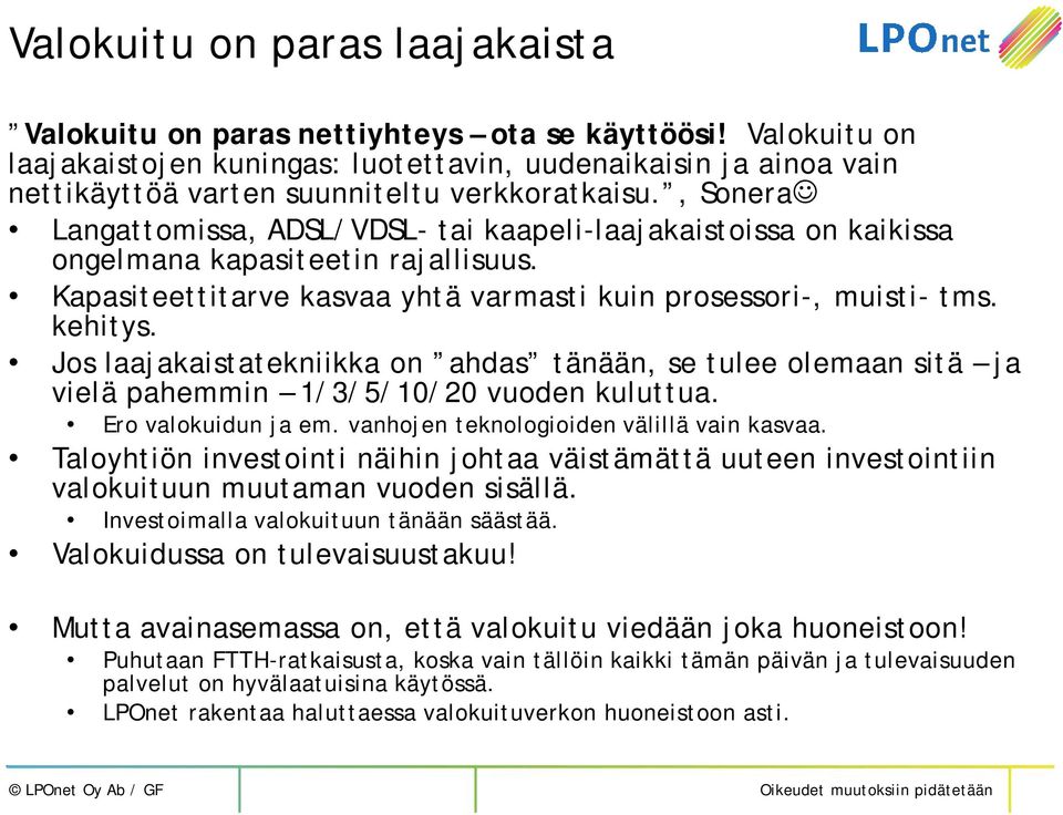 , Sonera Langattomissa, ADSL/VDSL- tai kaapeli-laajakaistoissa on kaikissa ongelmana kapasiteetin rajallisuus. Kapasiteettitarve kasvaa yhtä varmasti kuin prosessori-, muisti- tms. kehitys.