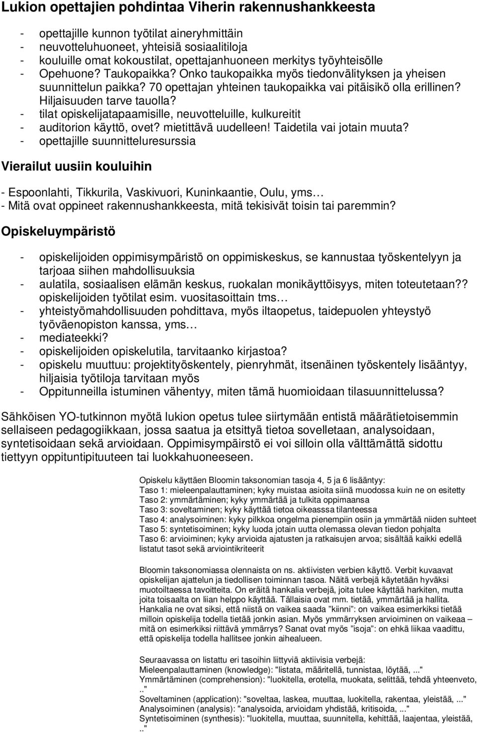 Hiljaisuuden tarve tauolla? - tilat opiskelijatapaamisille, neuvotteluille, kulkureitit - auditorion käyttö, ovet? mietittävä uudelleen! Taidetila vai jotain muuta?