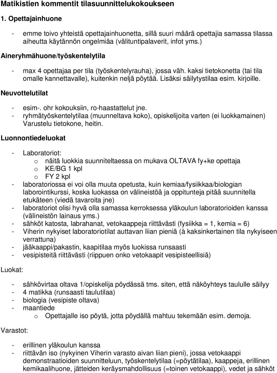 ) Aineryhmähuone/työskentelytila - max 4 opettajaa per tila (työskentelyrauha), jossa väh. kaksi tietokonetta (tai tila omalle kannettavalle), kuitenkin neljä pöytää. Lisäksi säilytystilaa esim.