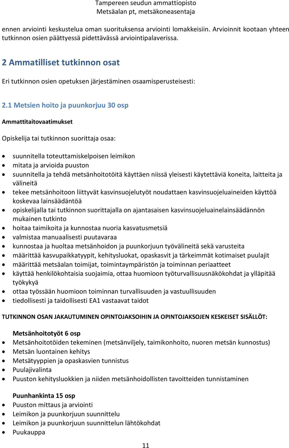 1 Metsien hoito ja puunkorjuu 30 osp Ammattitaitovaatimukset Opiskelija tai tutkinnon suorittaja osaa: suunnitella toteuttamiskelpoisen leimikon mitata ja arvioida puuston suunnitella ja tehdä