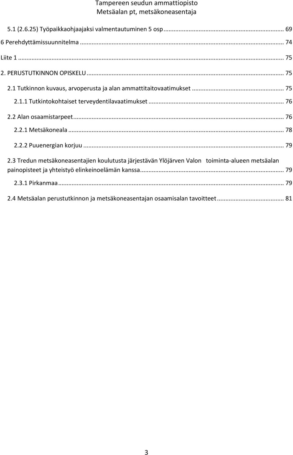 2 Alan osaamistarpeet... 76 2.2.1 Metsäkoneala... 78 2.2.2 Puuenergian korjuu... 79 2.