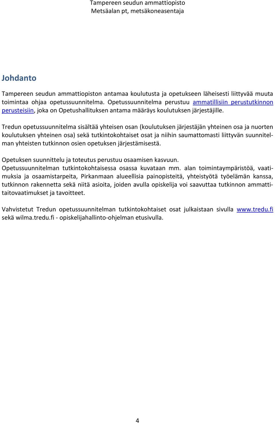 Tredun opetussuunnitelma sisältää yhteisen osan (koulutuksen järjestäjän yhteinen osa ja nuorten koulutuksen yhteinen osa) sekä tutkintokohtaiset osat ja niihin saumattomasti liittyvän suunnitelman