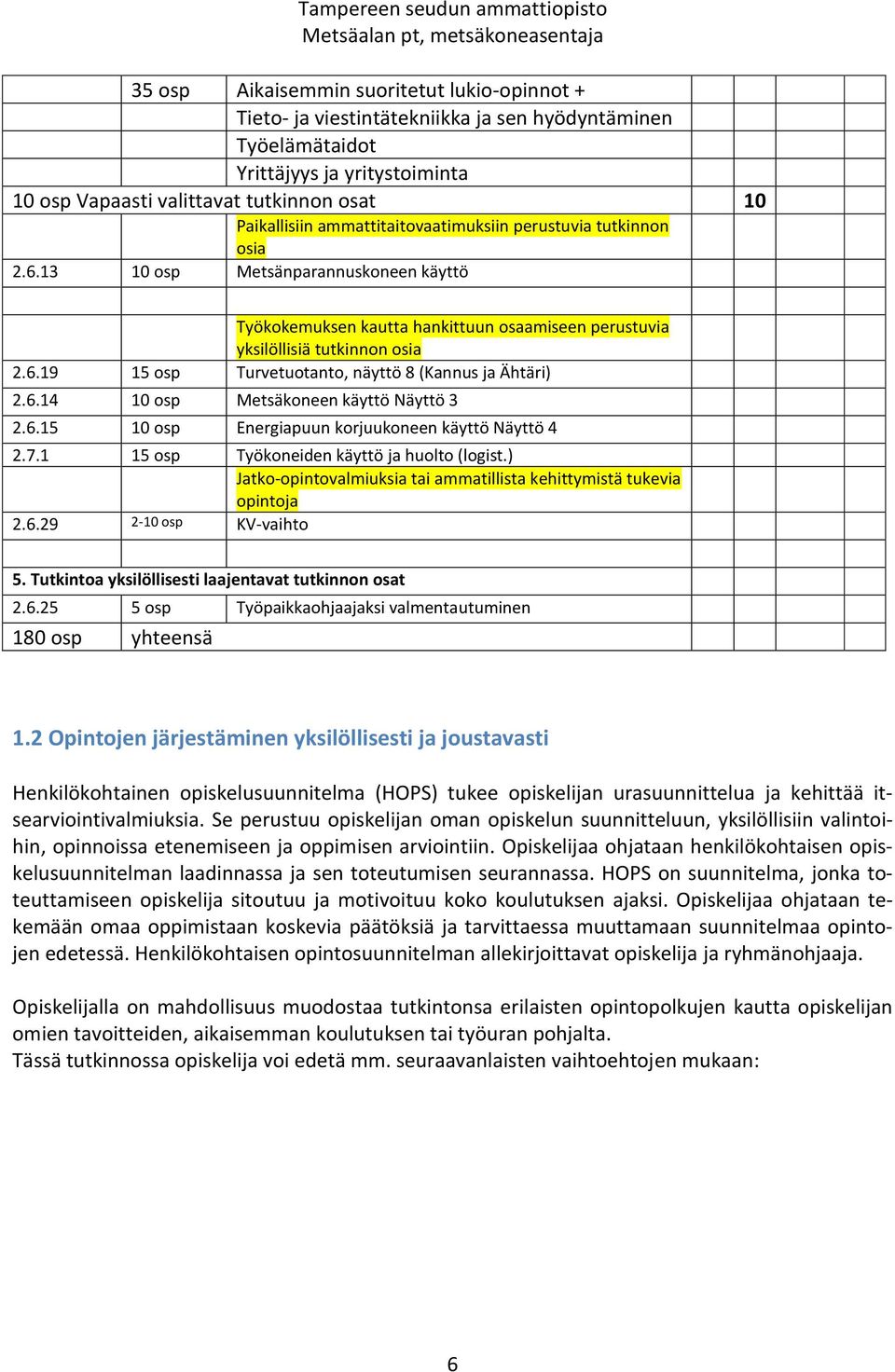 13 10 osp Metsänparannuskoneen käyttö Työkokemuksen kautta hankittuun osaamiseen perustuvia yksilöllisiä tutkinnon osia 2.6.19 15 osp Turvetuotanto, näyttö 8 (Kannus ja Ähtäri) 2.6.14 10 osp Metsäkoneen käyttö Näyttö 3 2.