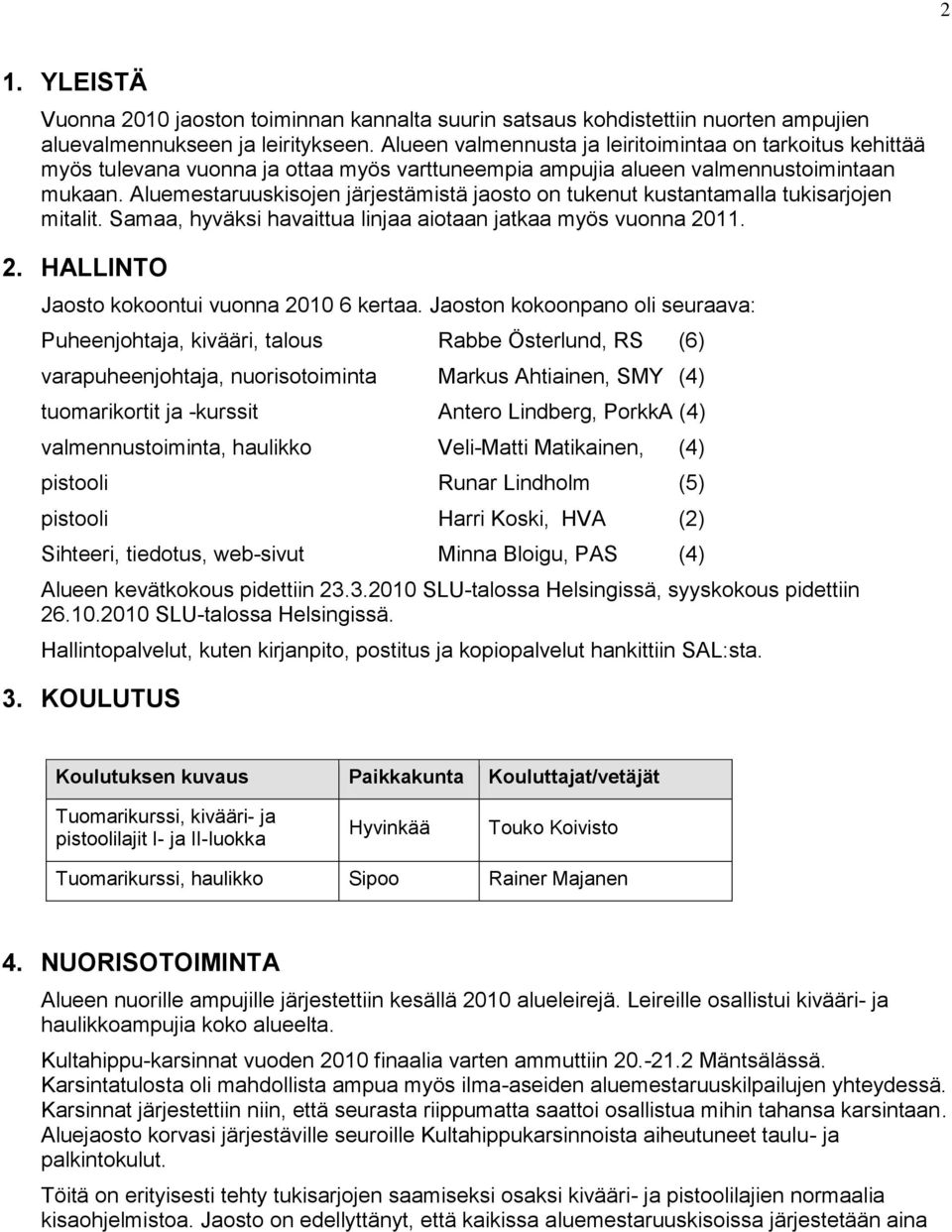 Aluemestaruuskisojen järjestämistä jaosto on tukenut kustantamalla tukisarjojen mitalit. Samaa, hyväksi havaittua linjaa aiotaan jatkaa myös vuonna 2011. 2. HALLINTO Jaosto kokoontui vuonna 2010 6 kertaa.