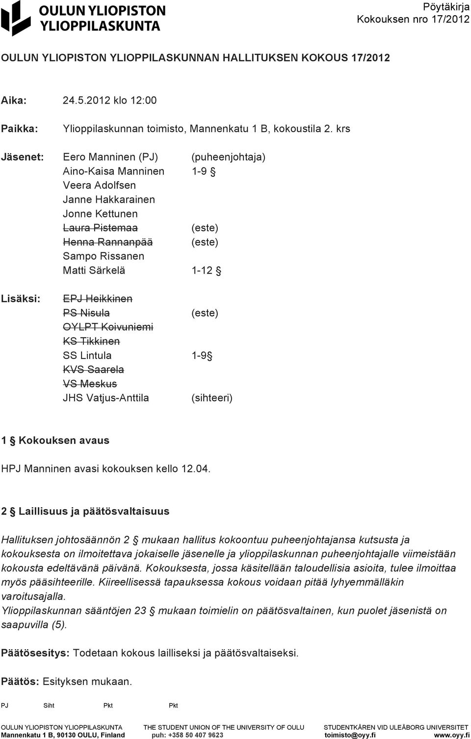 Lisäksi: EPJ Heikkinen PS Nisula (este) OYLPT Koivuniemi KS Tikkinen SS Lintula 1-9 KVS Saarela VS Meskus JHS Vatjus-Anttila (sihteeri) 1 Kokouksen avaus HPJ Manninen avasi kokouksen kello 12.04.