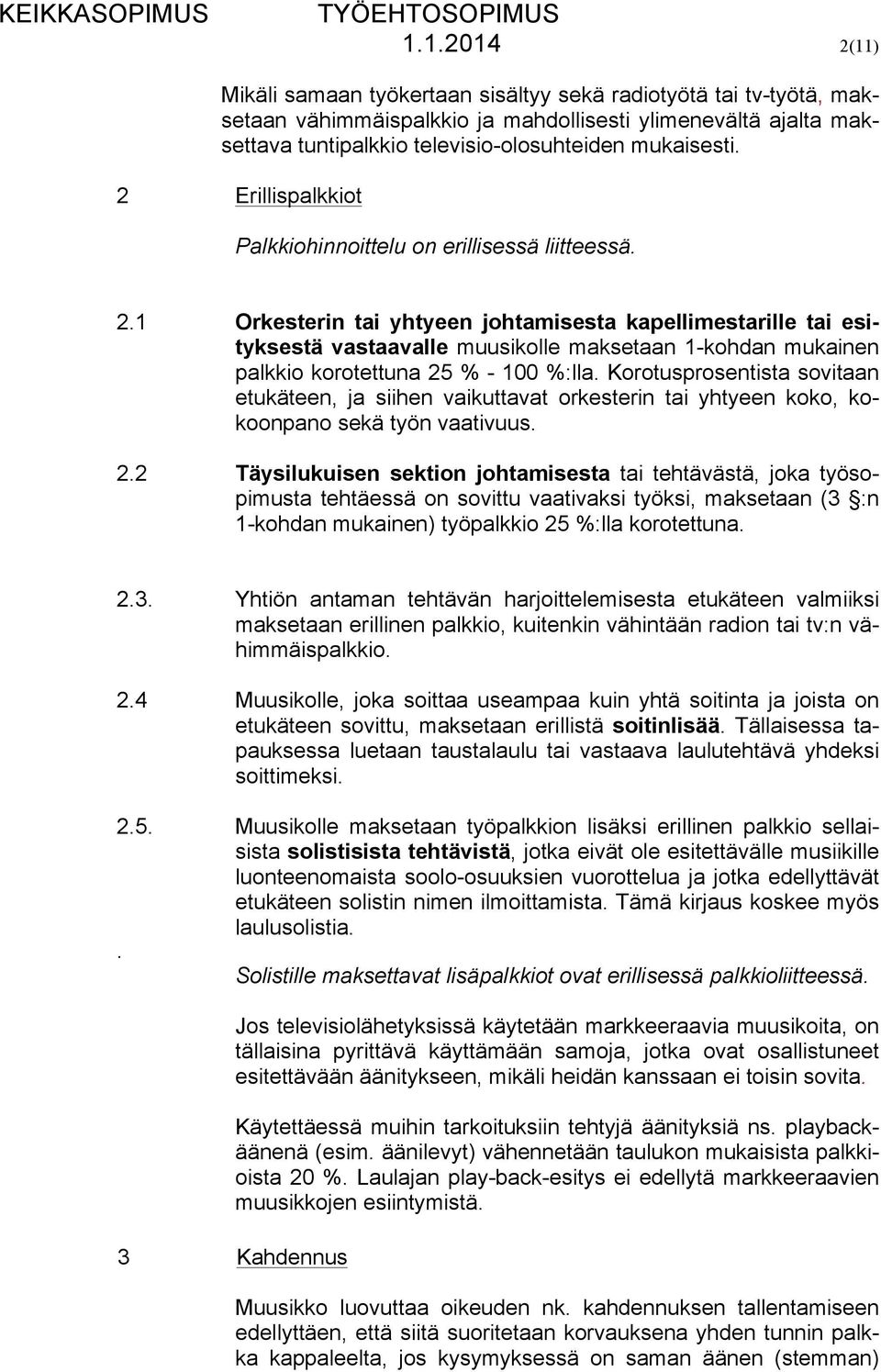 1 Orkesterin tai yhtyeen johtamisesta kapellimestarille tai esityksestä vastaavalle muusikolle maksetaan 1-kohdan mukainen palkkio korotettuna 25 % - 100 %:lla.