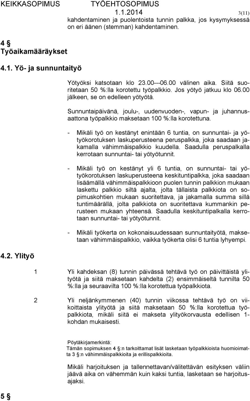 Sunnuntaipäivänä, joulu-, uudenvuoden-, vapun- ja juhannusaattona työpalkkio maksetaan 100 %:lla korotettuna.