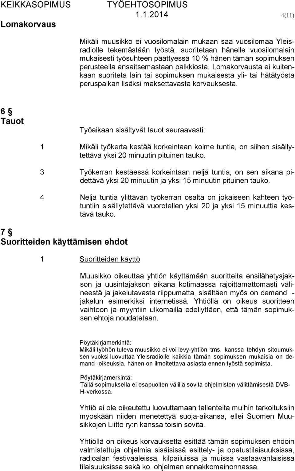 perusteella ansaitsemastaan palkkiosta. Lomakorvausta ei kuitenkaan suoriteta lain tai sopimuksen mukaisesta yli- tai hätätyöstä peruspalkan lisäksi maksettavasta korvauksesta.